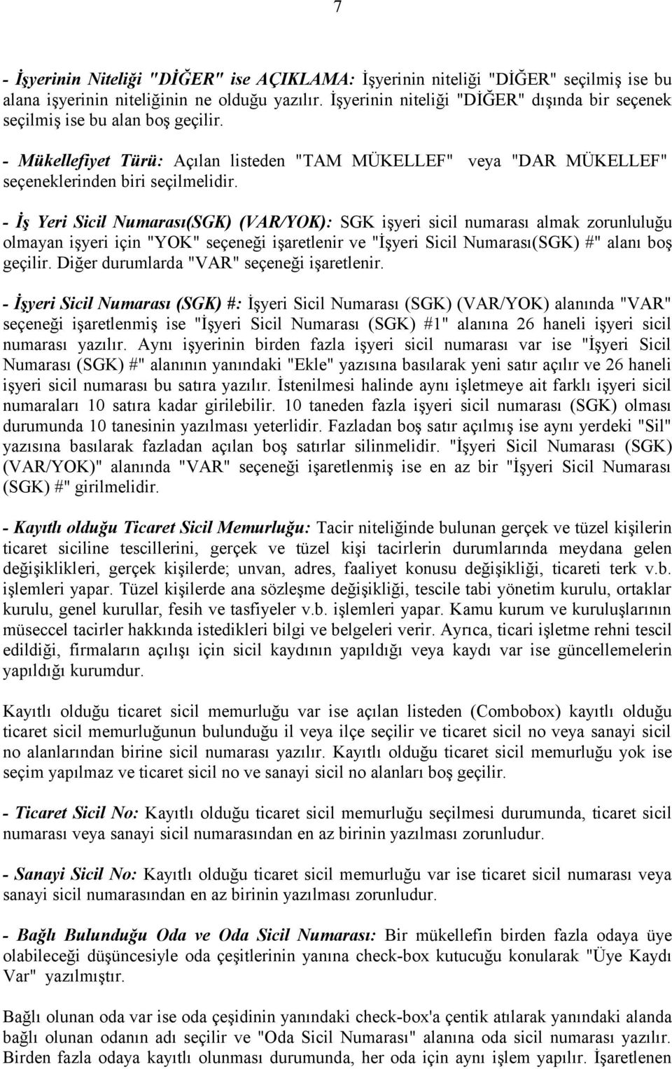 - İş Yeri Sicil Numarası(SGK) (VAR/YOK): SGK işyeri sicil numarası almak zorunluluğu olmayan işyeri için "YOK" seçeneği işaretlenir ve "İşyeri Sicil Numarası(SGK) #" alanı boş geçilir.