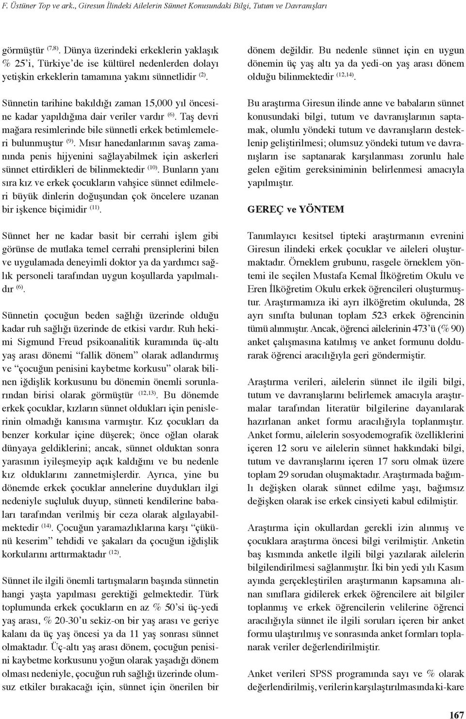 Süeti tarihie bakıldığı zama 15,000 yıl öcesie kadar yapıldığıa dair veriler vardır (6). Taş devri mağara resimleride bile süetli erkek betimlemeleri bulumuştur (9).