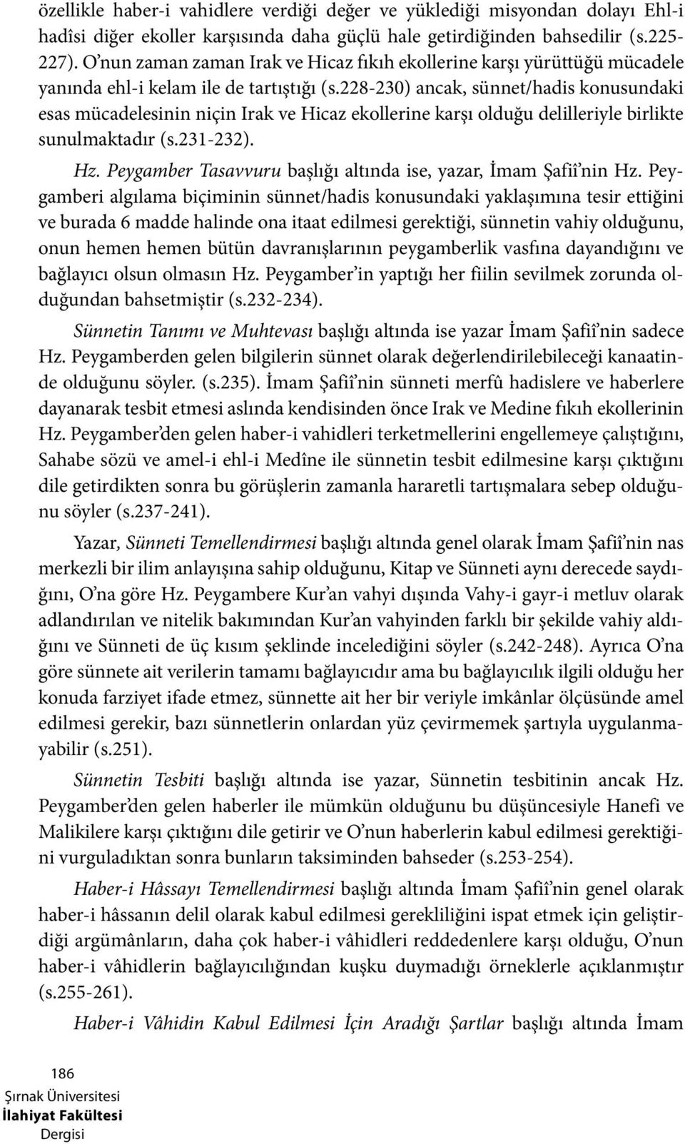 228-230) ancak, sünnet/hadis konusundaki esas mücadelesinin niçin Irak ve Hicaz ekollerine karşı olduğu delilleriyle birlikte sunulmaktadır (s.231-232). Hz.