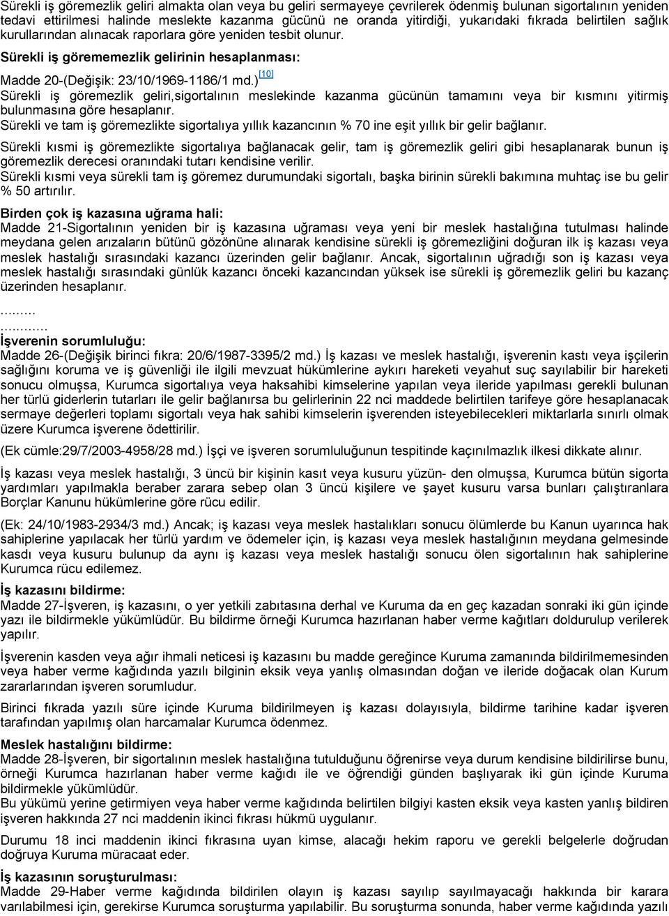 ) [10] Sürekli iş göremezlik geliri,sigortalının meslekinde kazanma gücünün tamamını veya bir kısmını yitirmiş bulunmasına göre hesaplanır.