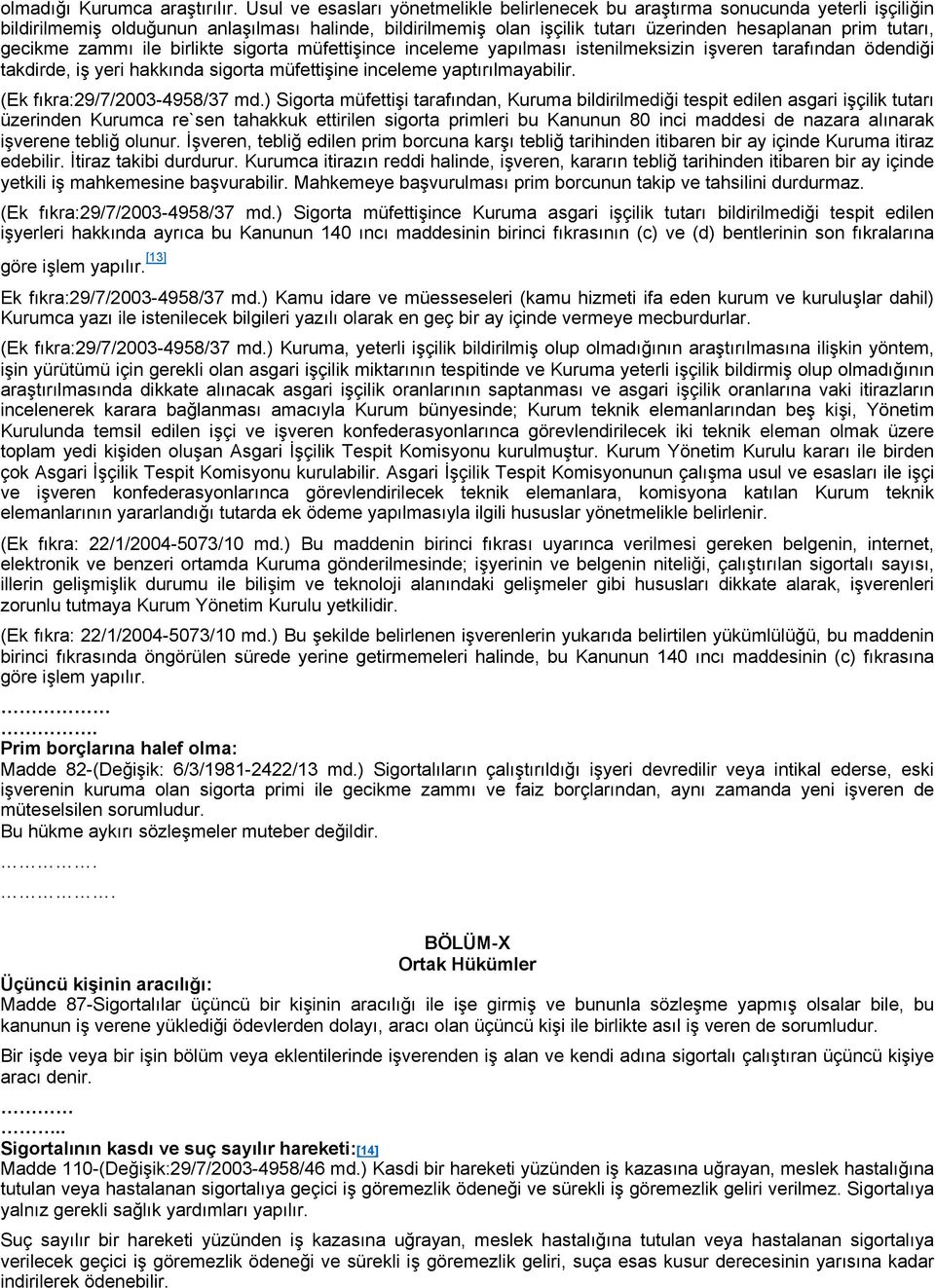 gecikme zammı ile birlikte sigorta müfettişince inceleme yapılması istenilmeksizin işveren tarafından ödendiği takdirde, iş yeri hakkında sigorta müfettişine inceleme yaptırılmayabilir.