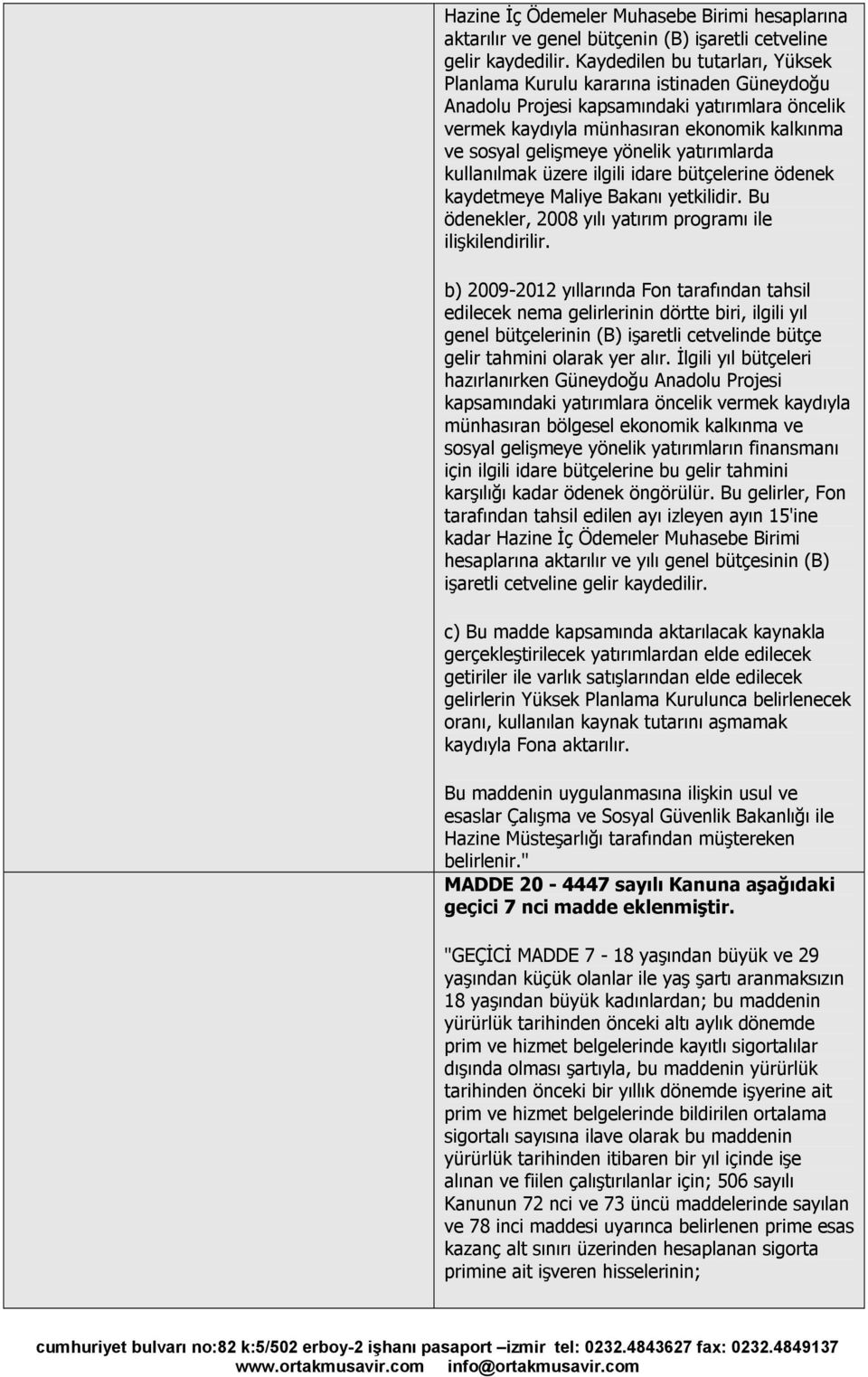 yatırımlarda kullanılmak üzere ilgili idare bütçelerine ödenek kaydetmeye Maliye Bakanı yetkilidir. Bu ödenekler, 2008 yılı yatırım programı ile ilişkilendirilir.