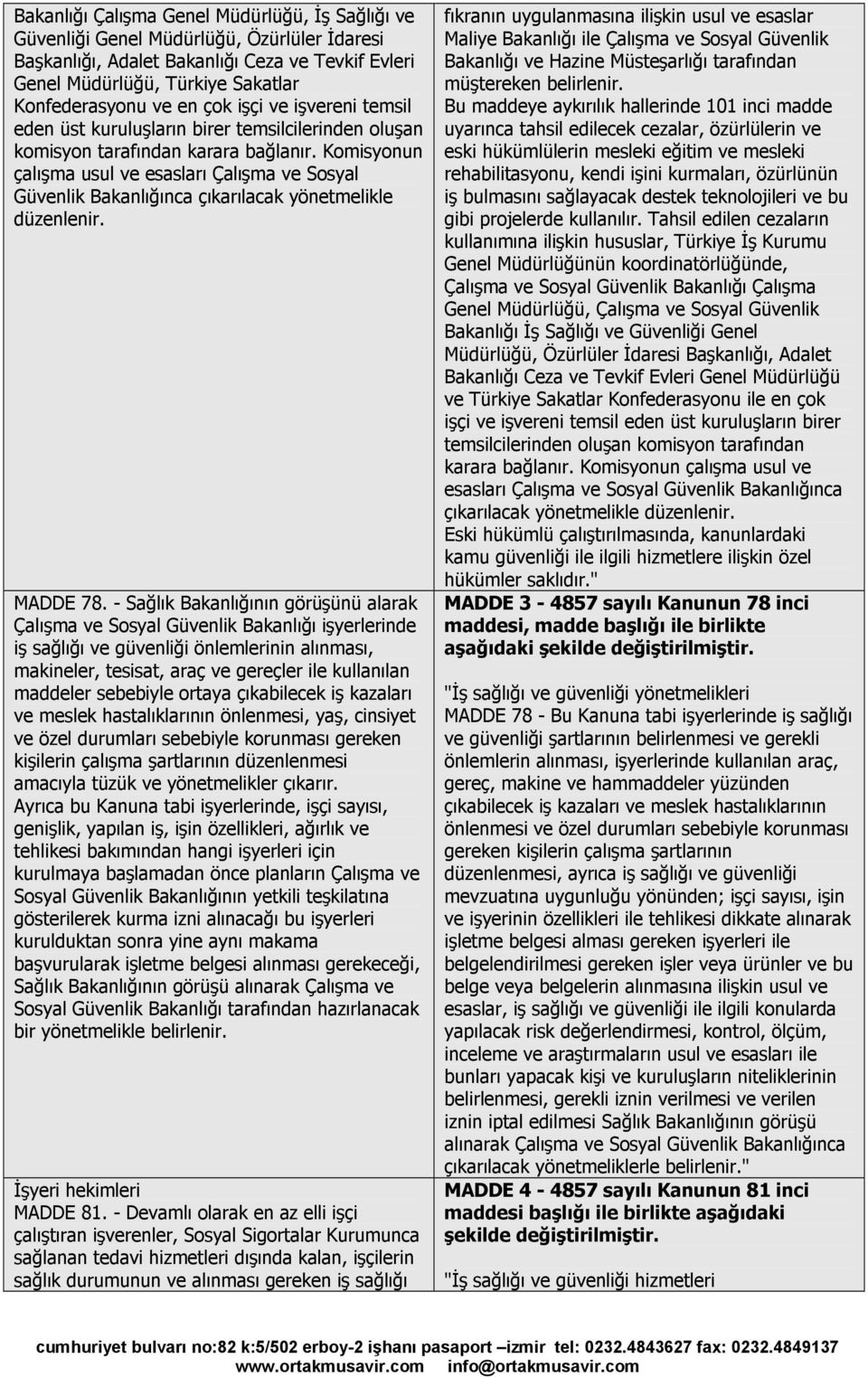 Komisyonun çalışma usul ve esasları Çalışma ve Sosyal Güvenlik Bakanlığınca çıkarılacak yönetmelikle düzenlenir. MADDE 78.