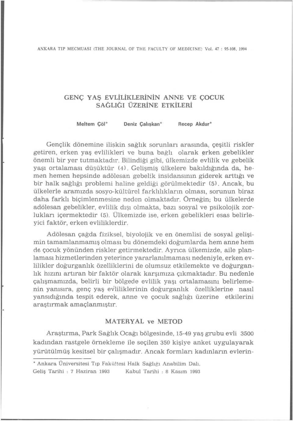 erken yaş evlilikleri ve buna bağlı olarak erken gebelikler önemli bir yer tutmaktadır. Bilindiği gibi, ülkemizde evlilik ve gebelik yaşı ortalaması düşüktür (4).