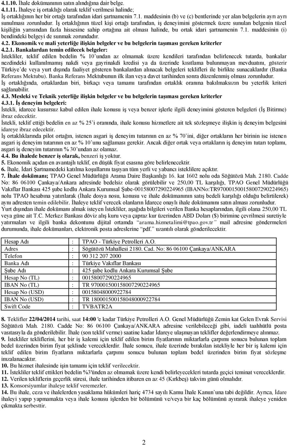 1. maddesinin (i) bendindeki belgeyi de sunmak zorundadır. 4.2. Ekonomik ve mali yeterliğe ilişkin belgeler ve bu belgelerin taşıması gereken kriterler 4.2.1. Bankalardan temin edilecek belgeler: