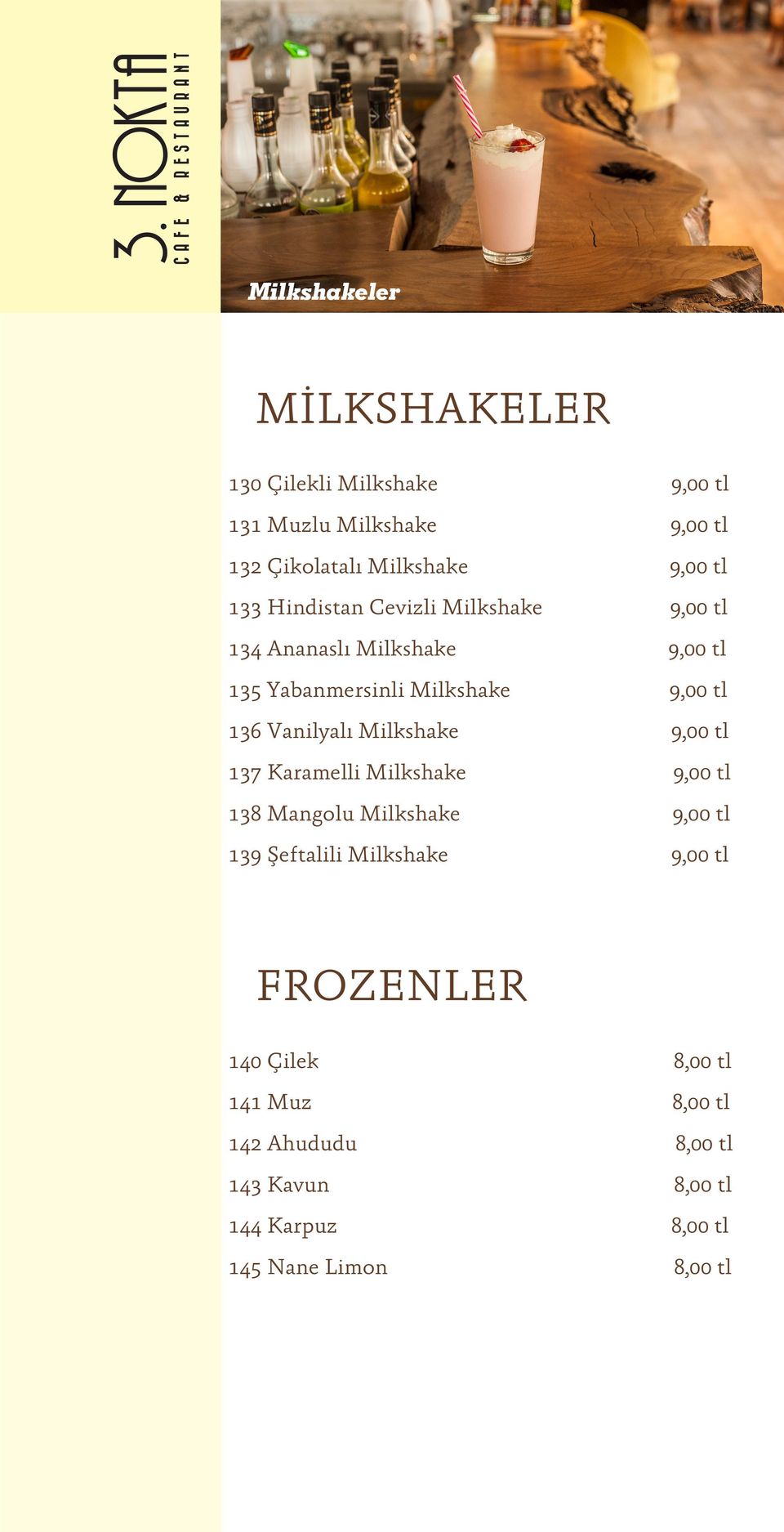 Vanilyalı Milkshake 9,00 tl 137 Karamelli Milkshake 9,00 tl 138 Mangolu Milkshake 9,00 tl 139 Şeftalili Milkshake 9,00