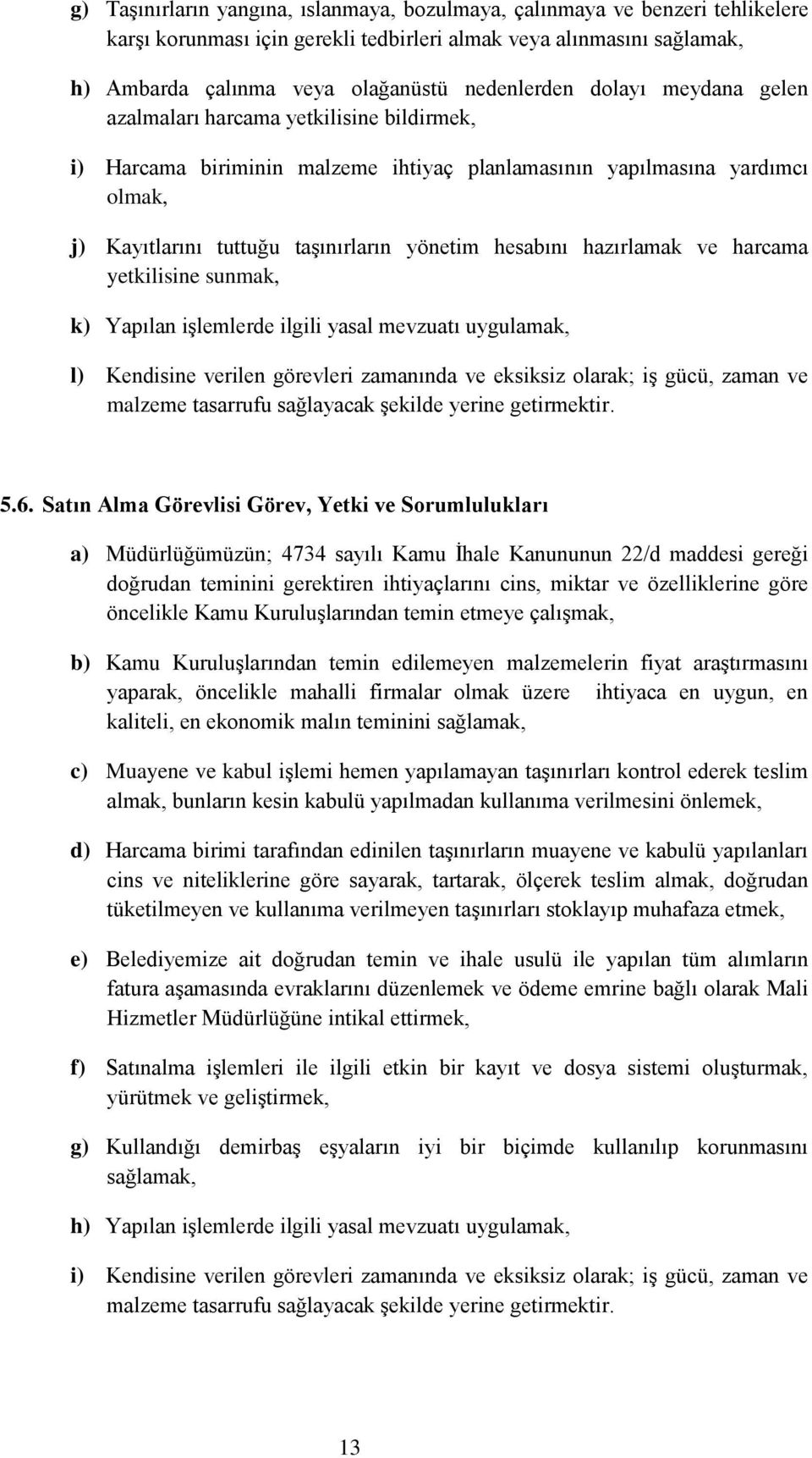 hazırlamak ve harcama yetkilisine sunmak, k) Yapılan işlemlerde ilgili yasal mevzuatı uygulamak, l) Kendisine verilen görevleri zamanında ve eksiksiz olarak; iş gücü, zaman ve malzeme tasarrufu