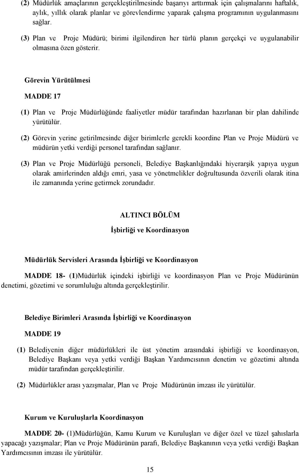 Görevin Yürütülmesi MADDE 17 (1) Plan ve Proje Müdürlüğünde faaliyetler müdür tarafından hazırlanan bir plan dahilinde yürütülür.