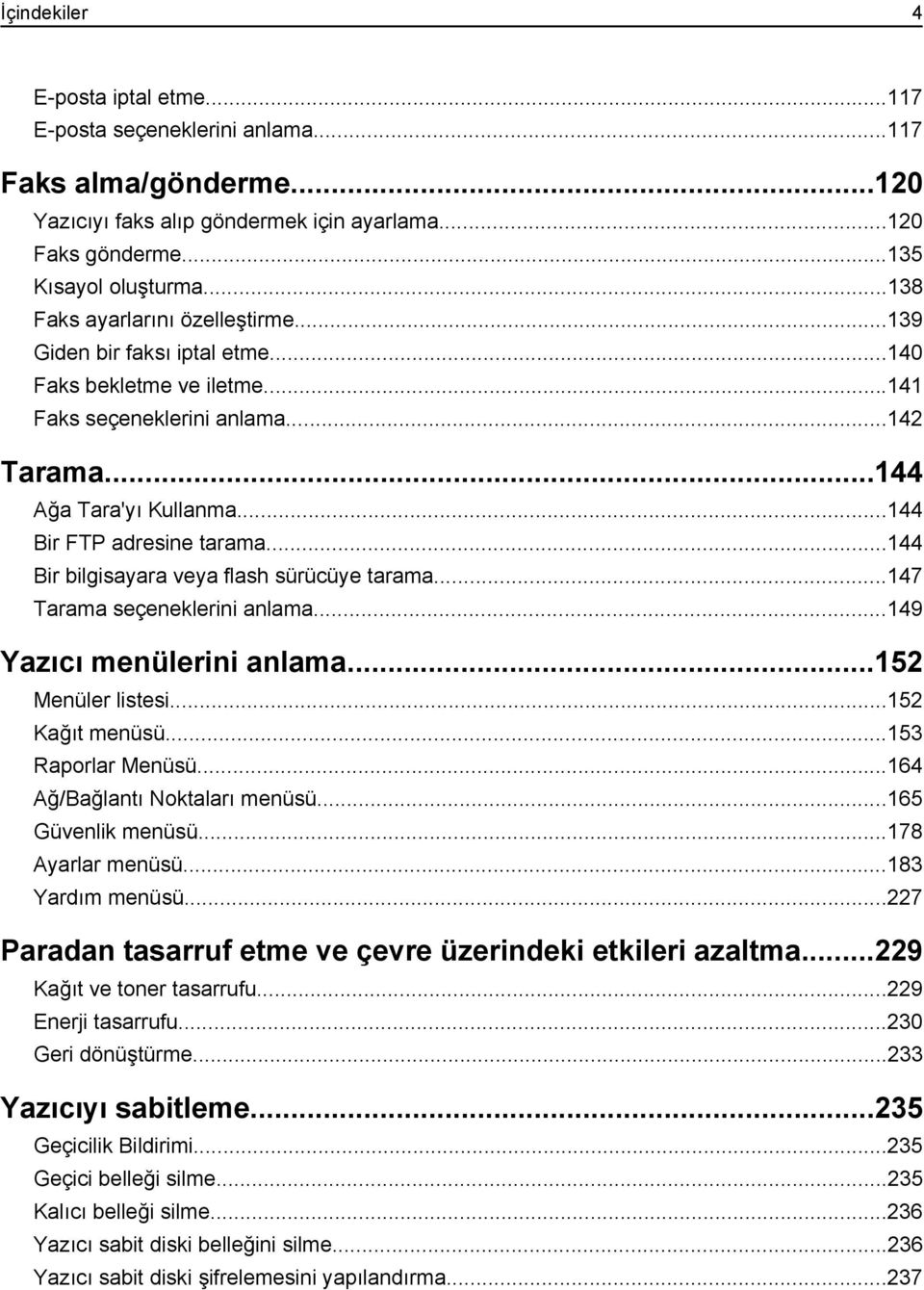 ..144 Bir bilgisayara veya flash sürücüye tarama...147 Tarama seçeneklerini anlama...149 Yazıcı menülerini anlama...152 Menüler listesi...152 Kağıt menüsü...153 Raporlar Menüsü.