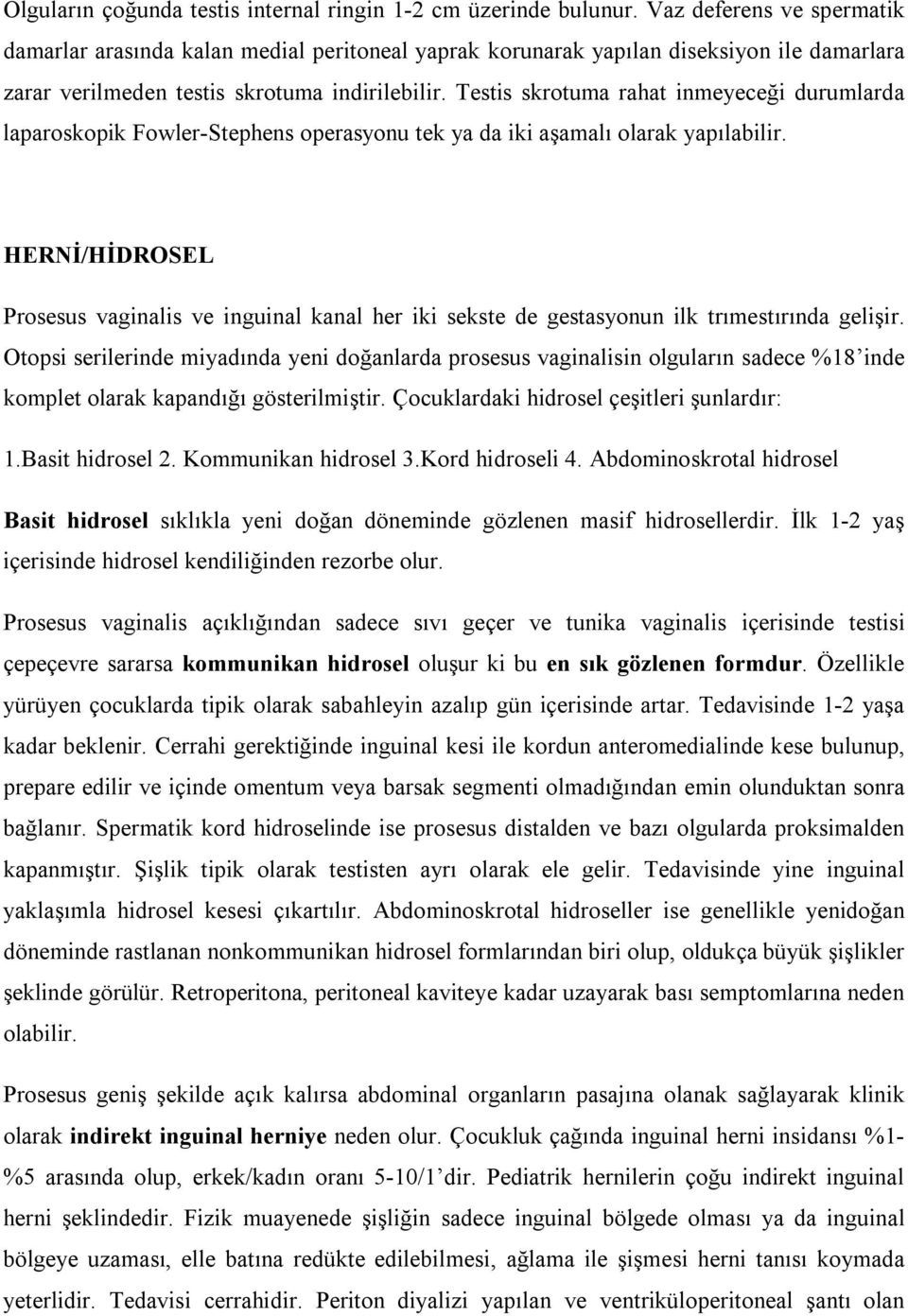 Testis skrotuma rahat inmeyeceği durumlarda laparoskopik Fowler-Stephens operasyonu tek ya da iki aşamalı olarak yapılabilir.