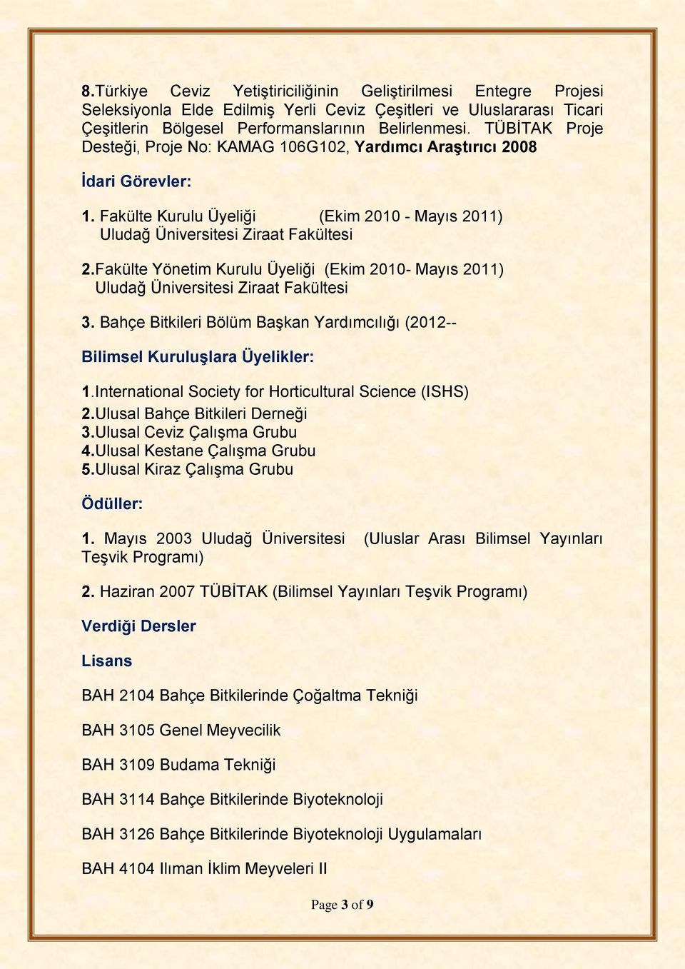 Fakülte Yönetim Kurulu Üyeliği (Ekim 2010- Mayıs 2011) Uludağ Üniversitesi Ziraat Fakültesi 3. Bahçe Bitkileri Bölüm Başkan Yardımcılığı (2012-- Bilimsel Kuruluşlara Üyelikler: 1.