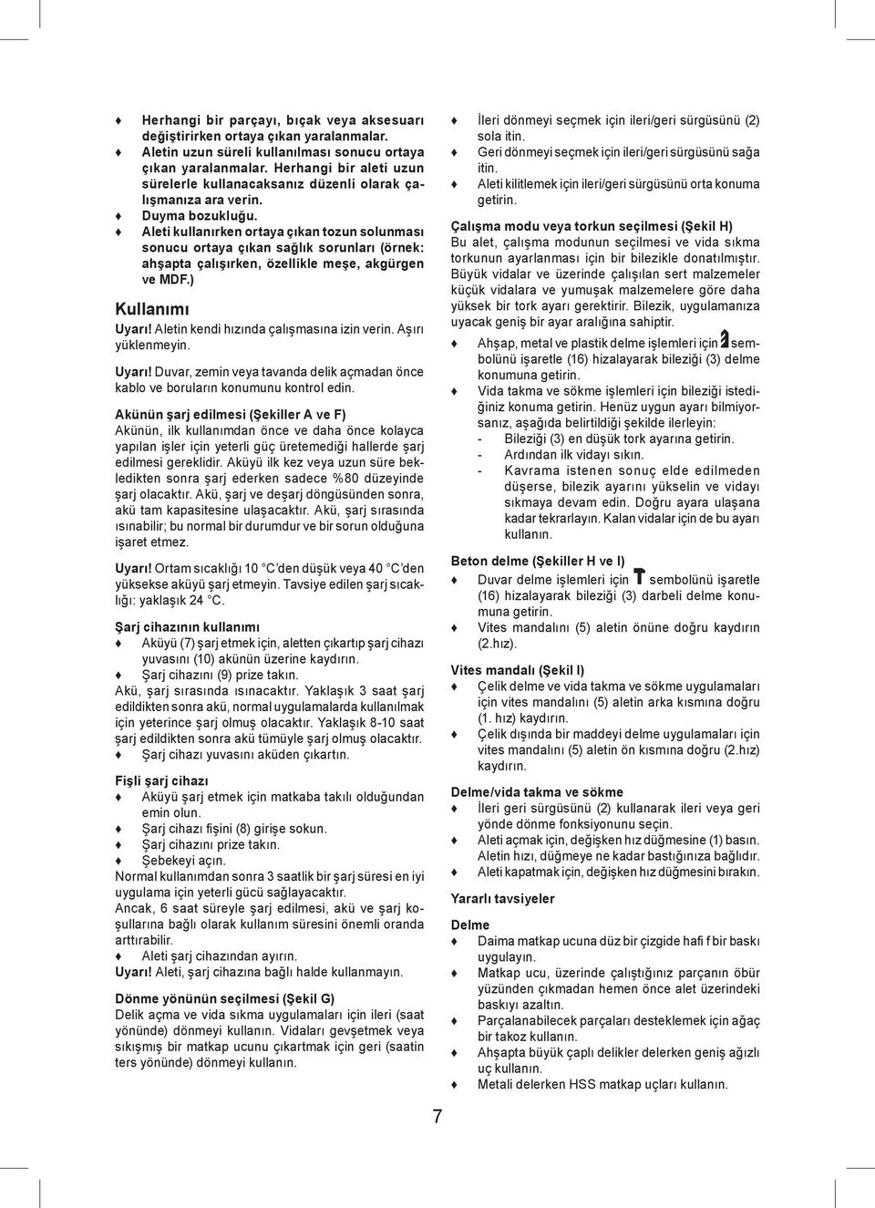 Aleti kullanırken ortaya çıkan tozun solunması sonucu ortaya çıkan sağlık sorunları (örnek: ahşapta çalışırken, özellikle meşe, akgürgen ve MDF.) Kullanımı Uyarı!