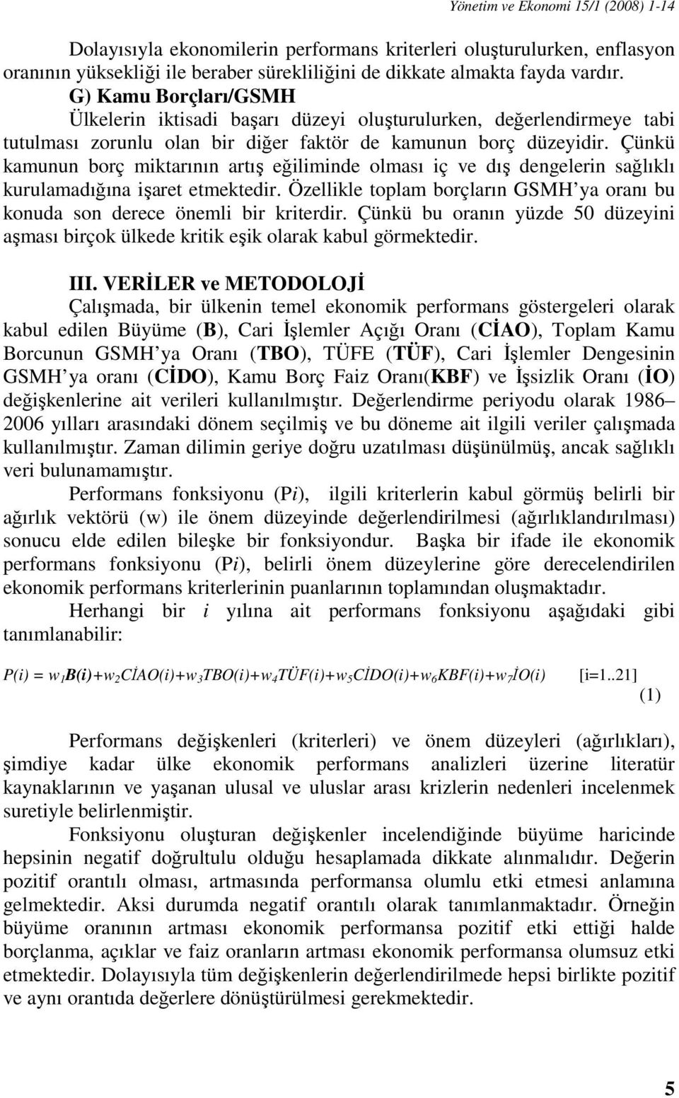 Çünkü kamunun borç miktarının artış eğiliminde olması iç ve dış dengelerin sağlıklı kurulamadığına işaret etmektedir.