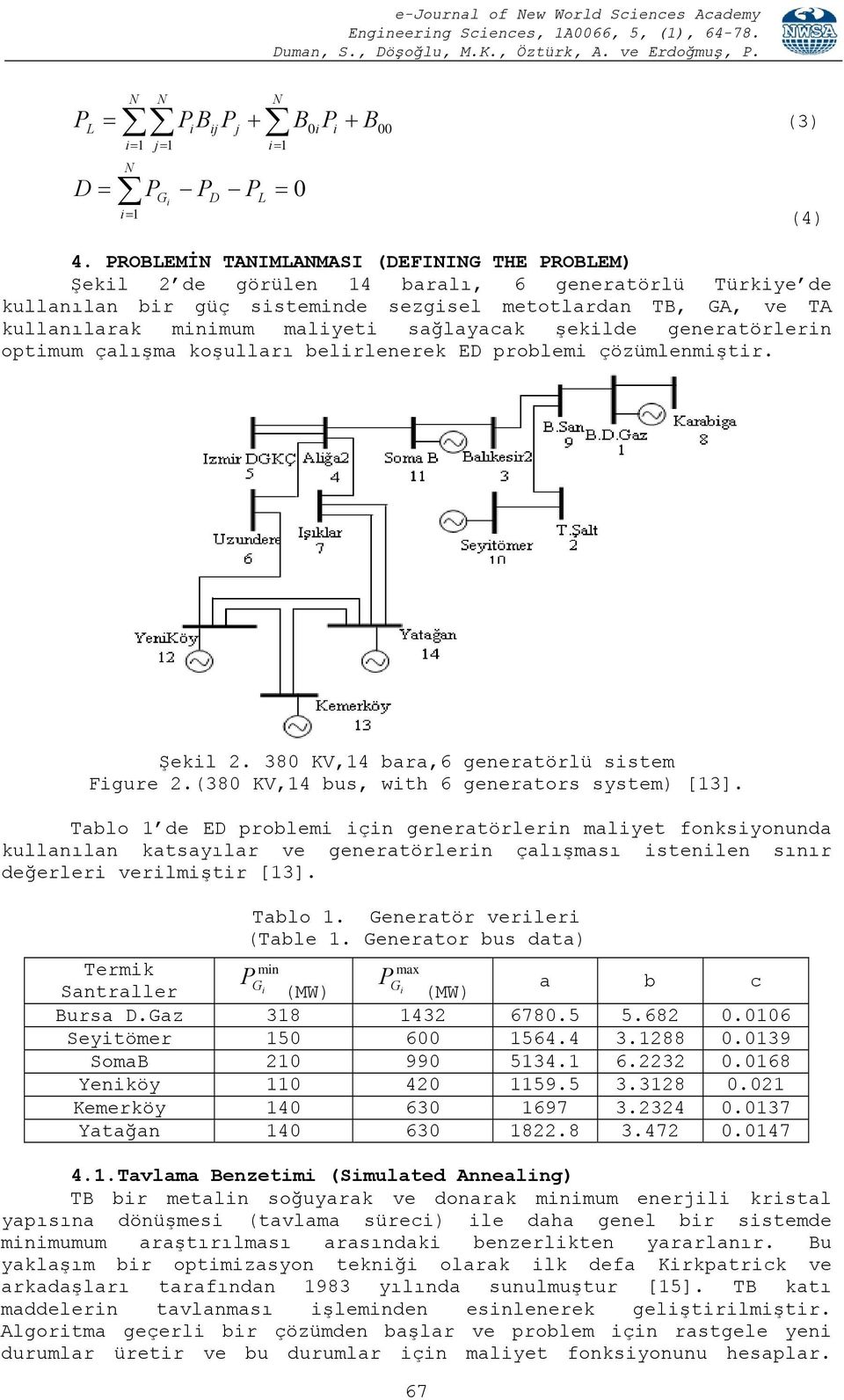 generatörlern optmum çalışma koşulları belrlenerek ED problem çözümlenmştr. Şekl 2. 380 KV,14 bara,6 generatörlü sstem Fgure 2.(380 KV,14 bus, wth 6 generators system) [13].
