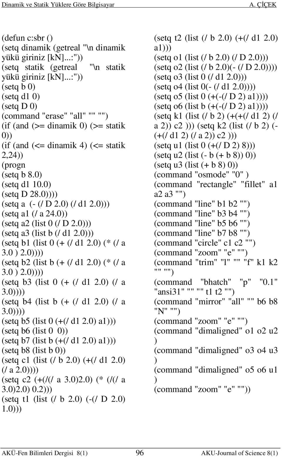 0)))) (setq a (- (/ D 2.0) (/ d1 2.0))) (setq a1 (/ a 24.0)) (setq a2 (list 0 (/ D 2.0))) (setq a3 (list b (/ d1 2.0))) (setq b1 (list 0 (+ (/ d1 2.0) (* (/ a 3.0 ) 2.