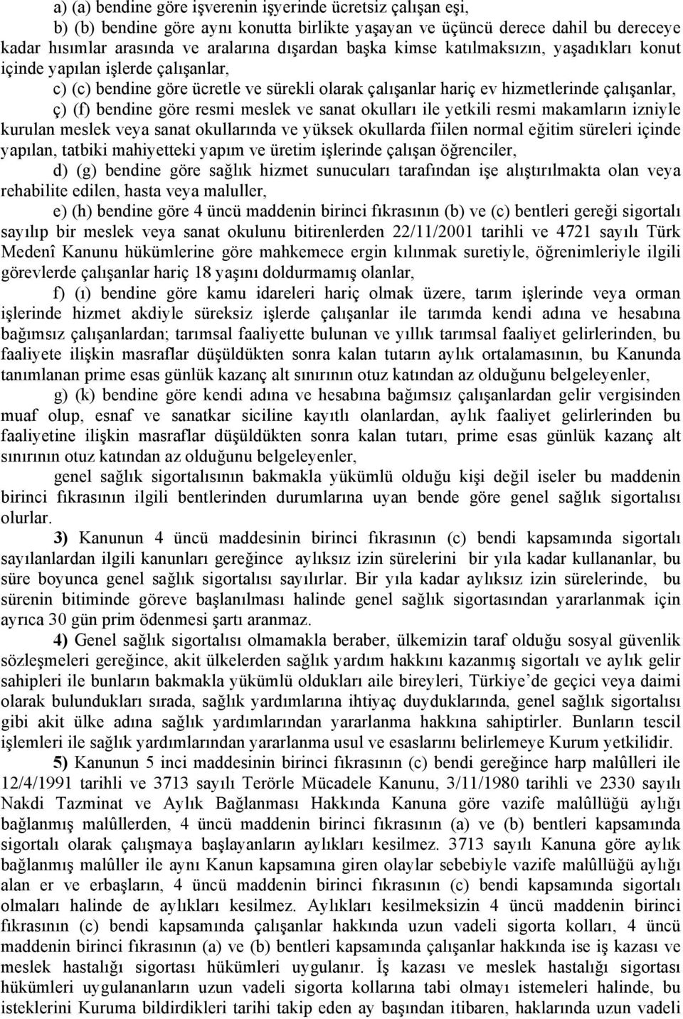 ve sanat okulları ile yetkili resmi makamların izniyle kurulan meslek veya sanat okullarında ve yüksek okullarda fiilen normal eğitim süreleri içinde yapılan, tatbiki mahiyetteki yapım ve üretim