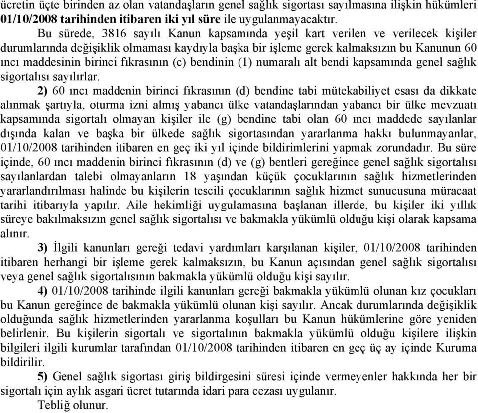 fıkrasının (c) bendinin (1) numaralı alt bendi kapsamında genel sağlık sigortalısı sayılırlar.