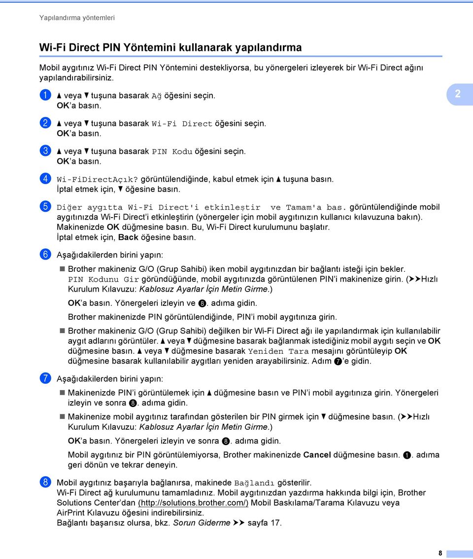 görüntülendiğinde, kabul etmek için a tuşuna basın. İptal etmek için, b öğesine basın. e Diğer aygıtta Wi-Fi Direct'i etkinleştir ve Tamam'a bas.