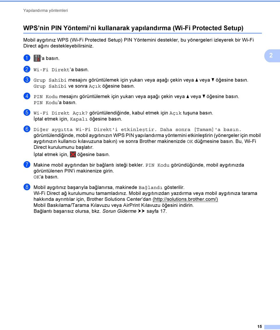 Grup Sahibi ve sonra Açık öğesine basın. d PIN Kodu mesajını görüntülemek için yukarı veya aşağı çekin veya a veya b öğesine basın. PIN Kodu a basın. e Wi-Fi Direkt Açık?