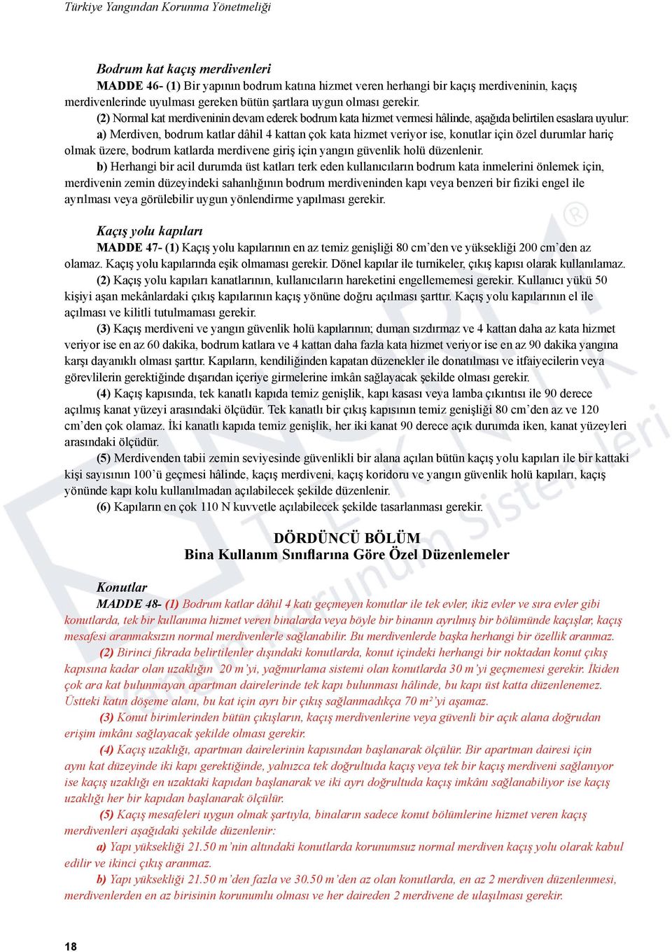 (2) Normal kat merdiveninin devam ederek bodrum kata hizmet vermesi hâlinde, aşağıda belirtilen esaslara uyulur: a) Merdiven, bodrum katlar dâhil 4 kattan çok kata hizmet veriyor ise, konutlar için