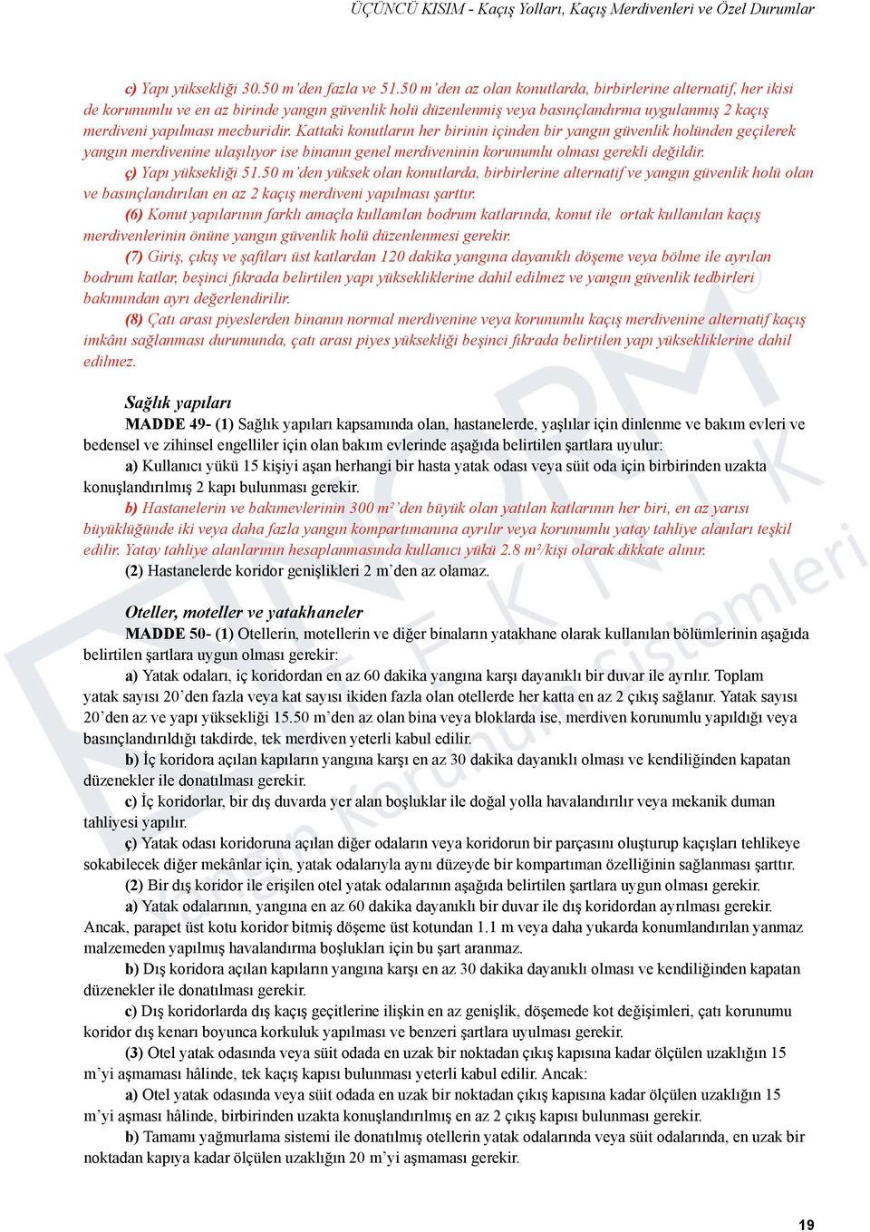 Kattaki konutların her birinin içinden bir yangın güvenlik holünden geçilerek yangın merdivenine ulaşılıyor ise binanın genel merdiveninin korunumlu olması gerekli değildir. ç) Yapı yüksekliği 51.