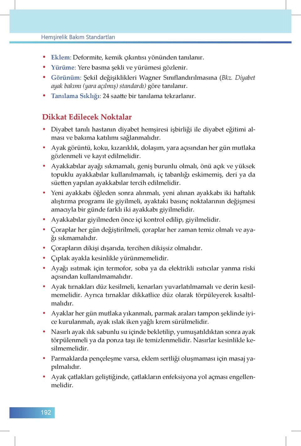 Dikkat Edilecek Noktalar Diyabet tanılı hastanın diyabet hemşiresi işbirliği ile diyabet eğitimi alması ve bakıma katılımı sağlanmalıdır.