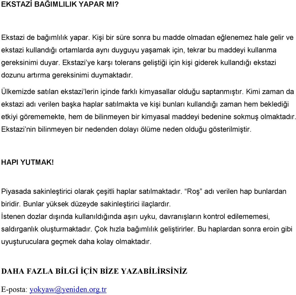 Ekstazi ye karşı tolerans geliştiği için kişi giderek kullandığı ekstazi dozunu artırma gereksinimi duymaktadır. Ülkemizde satılan ekstazi lerin içinde farklı kimyasallar olduğu saptanmıştır.