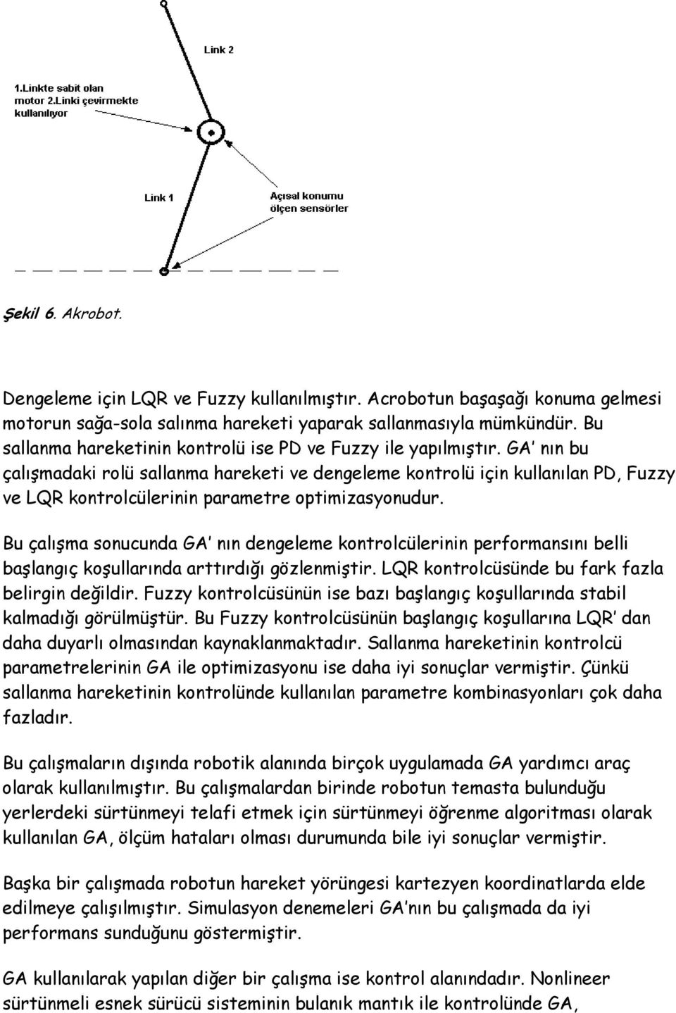 GA nın bu çalışmadaki rolü sallanma hareketi ve dengeleme kontrolü için kullanılan PD, Fuzzy ve LQR kontrolcülerinin parametre optimizasyonudur.