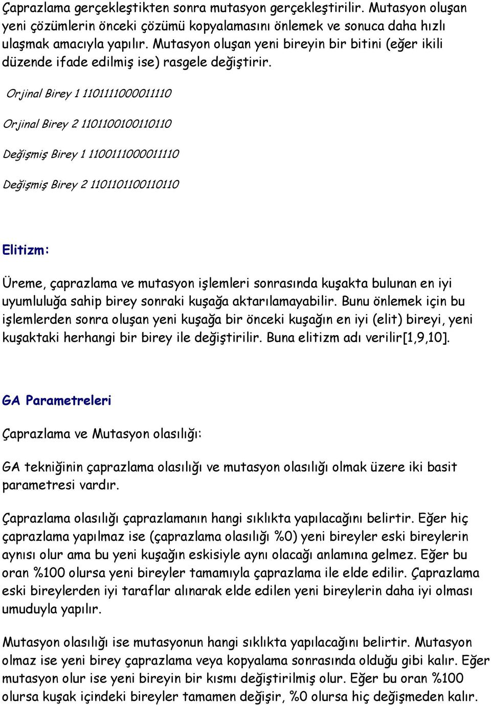 Orjinal Birey 1 1101111000011110 Orjinal Birey 2 1101100100110110 Değişmiş Birey 1 1100111000011110 Değişmiş Birey 2 1101101100110110 Elitizm: Üreme, çaprazlama ve mutasyon işlemleri sonrasında