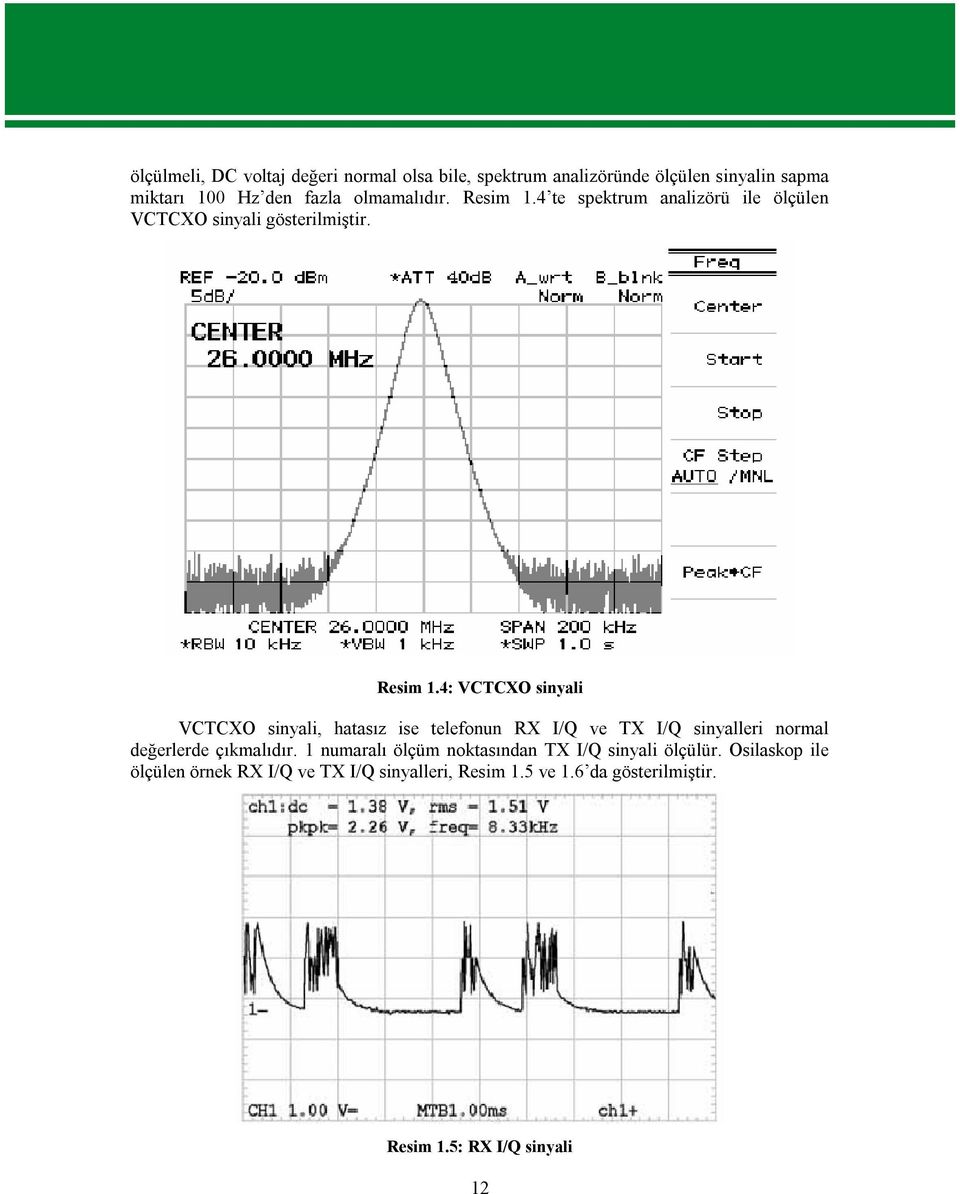4 te spektrum analizörü ile ölçülen VCTCXO sinyali gösterilmiştir. Resim 1.