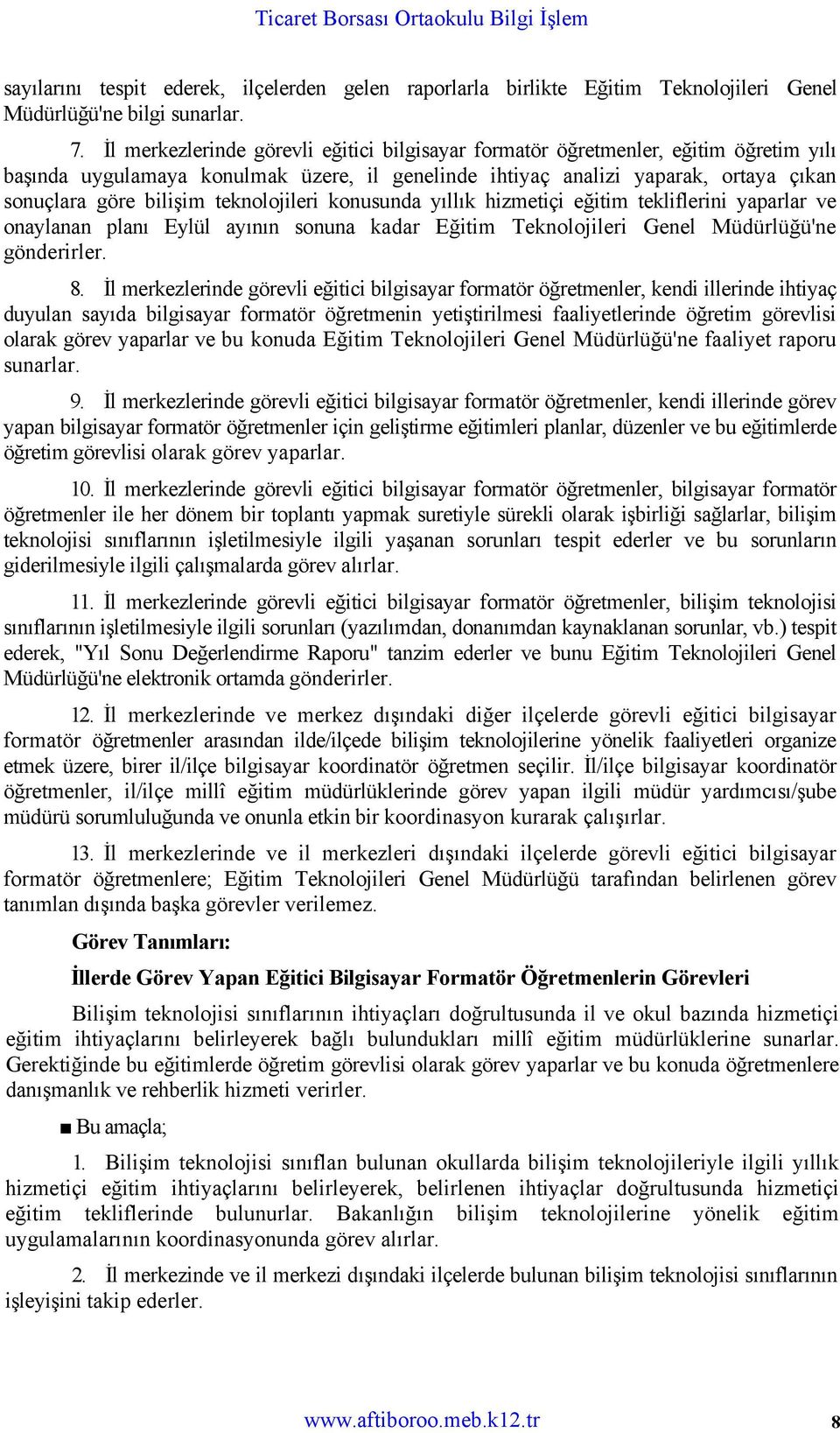 teknolojileri konusunda yıllık hizmetiçi eğitim tekliflerini yaparlar ve onaylanan planı Eylül ayının sonuna kadar Eğitim Teknolojileri Genel Müdürlüğü'ne gönderirler. 8.