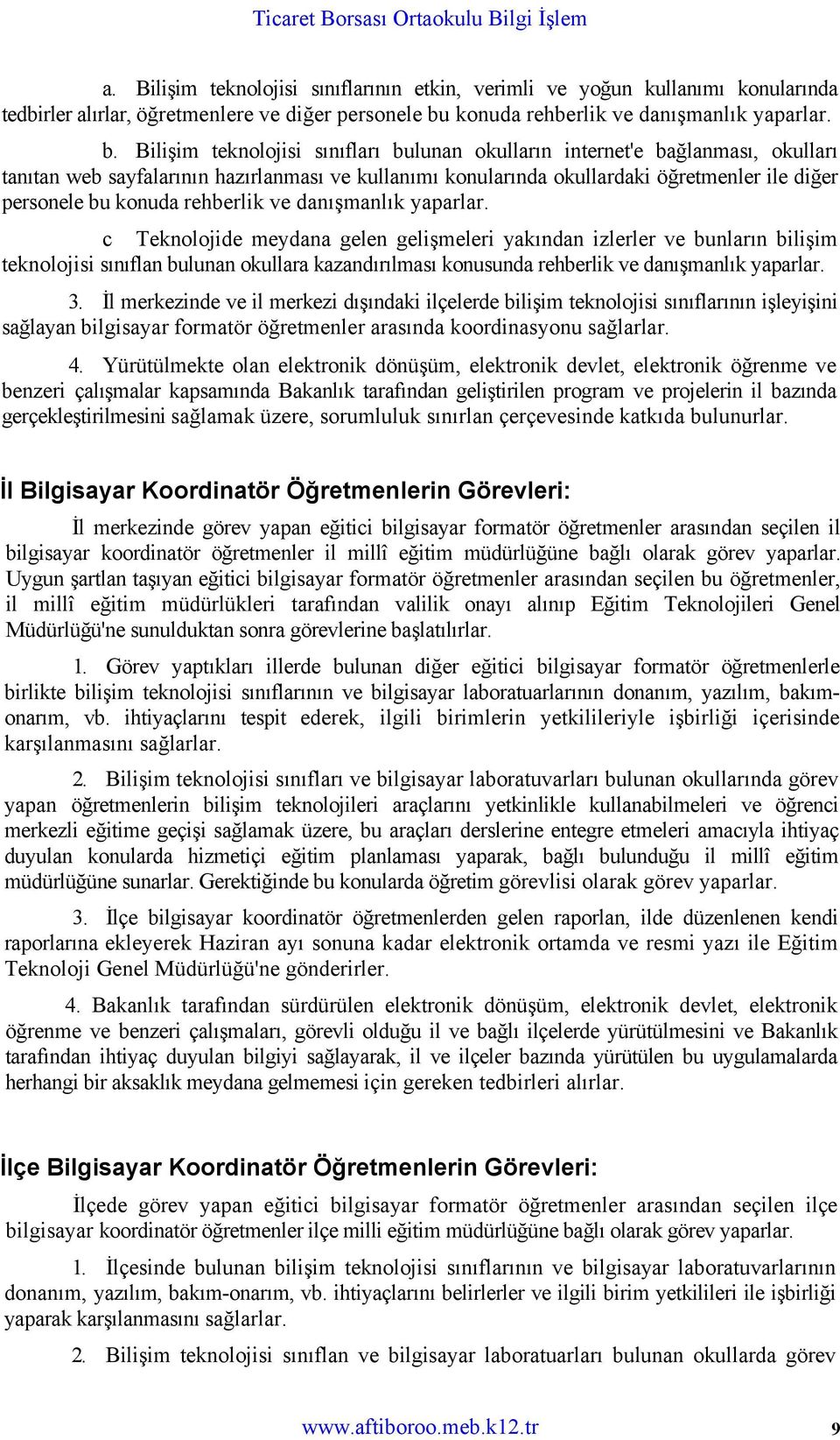 Bilişim teknolojisi sınıfları bulunan okulların internet'e bağlanması, okulları tanıtan web sayfalarının hazırlanması ve kullanımı konularında okullardaki öğretmenler ile diğer personele bu konuda