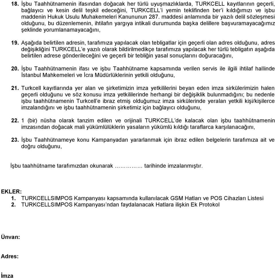 maddesi anlamında bir yazılı delil sözleşmesi olduğunu, bu düzenlemenin, ihtilafın yargıya intikali durumunda başka delillere başvuramayacağımız şeklinde yorumlanamayacağını, 19.