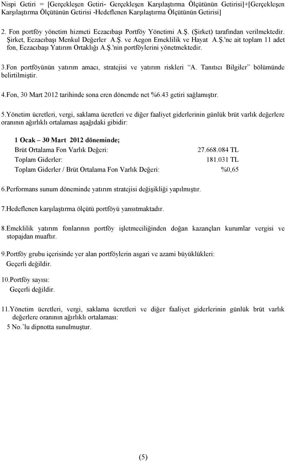 Ş.'nin portföylerini yönetmektedir. 3.Fon portföyünün yatırım amacı, stratejisi ve yatırım riskleri A. Tanıtıcı Bilgiler bölümünde belirtilmiştir. 4.