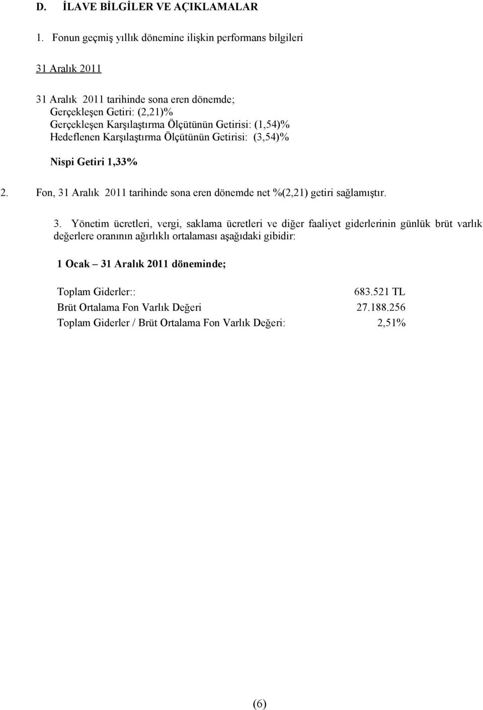 Ölçütünün Getirisi: (1,54)% Hedeflenen Karşılaştırma Ölçütünün Getirisi: (3,54)% Nispi Getiri 1,33% 2.