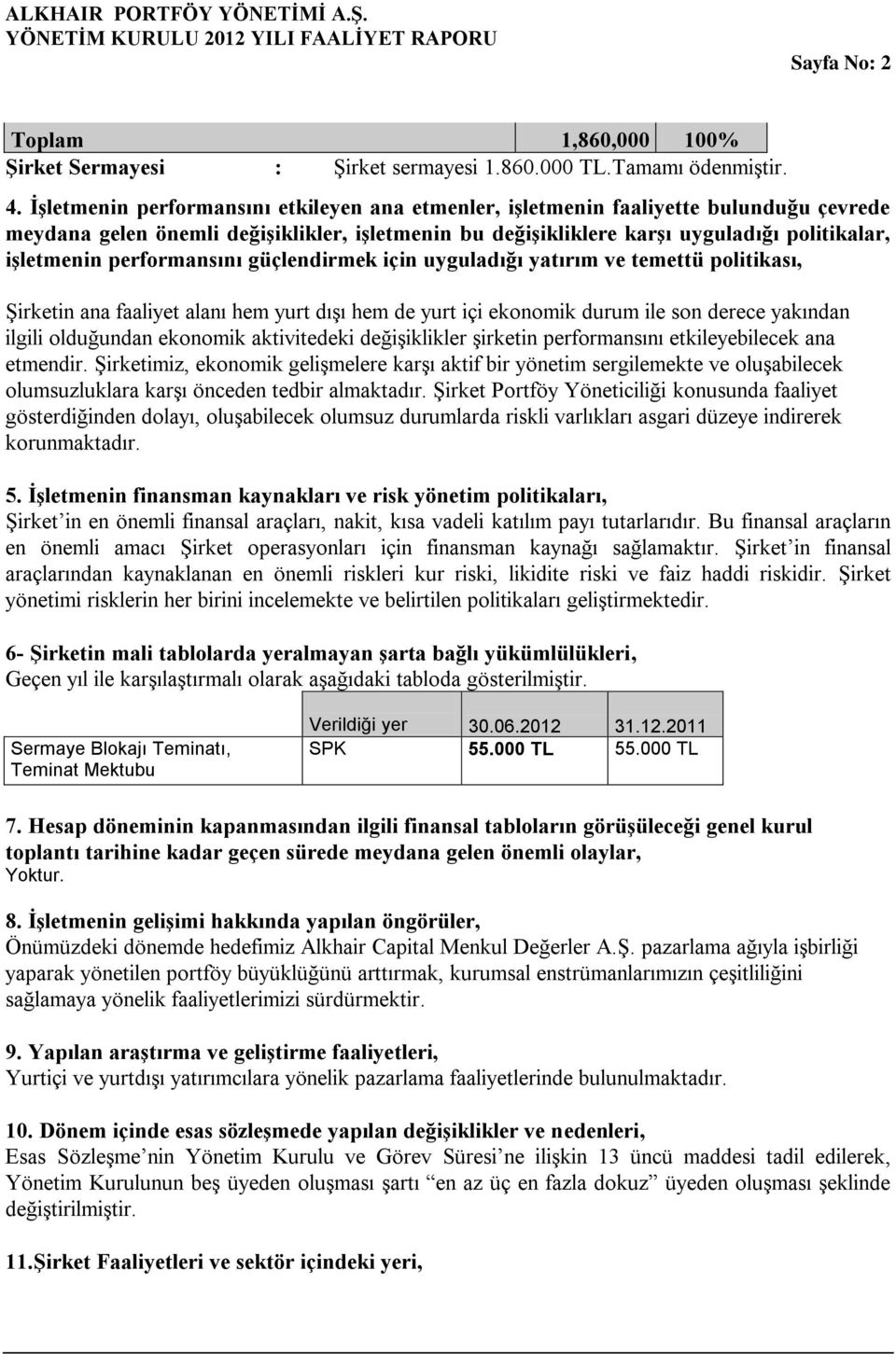 performansını güçlendirmek için uyguladığı yatırım ve temettü politikası, Şirketin ana faaliyet alanı hem yurt dışı hem de yurt içi ekonomik durum ile son derece yakından ilgili olduğundan ekonomik