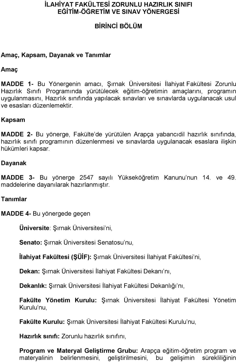 Kapsam MADDE 2- Bu yönerge, Fakülte de yürütülen Arapça yabancıdil hazırlık sınıfında, hazırlık sınıfı programının düzenlenmesi ve sınavlarda uygulanacak esaslara ilişkin hükümleri kapsar.