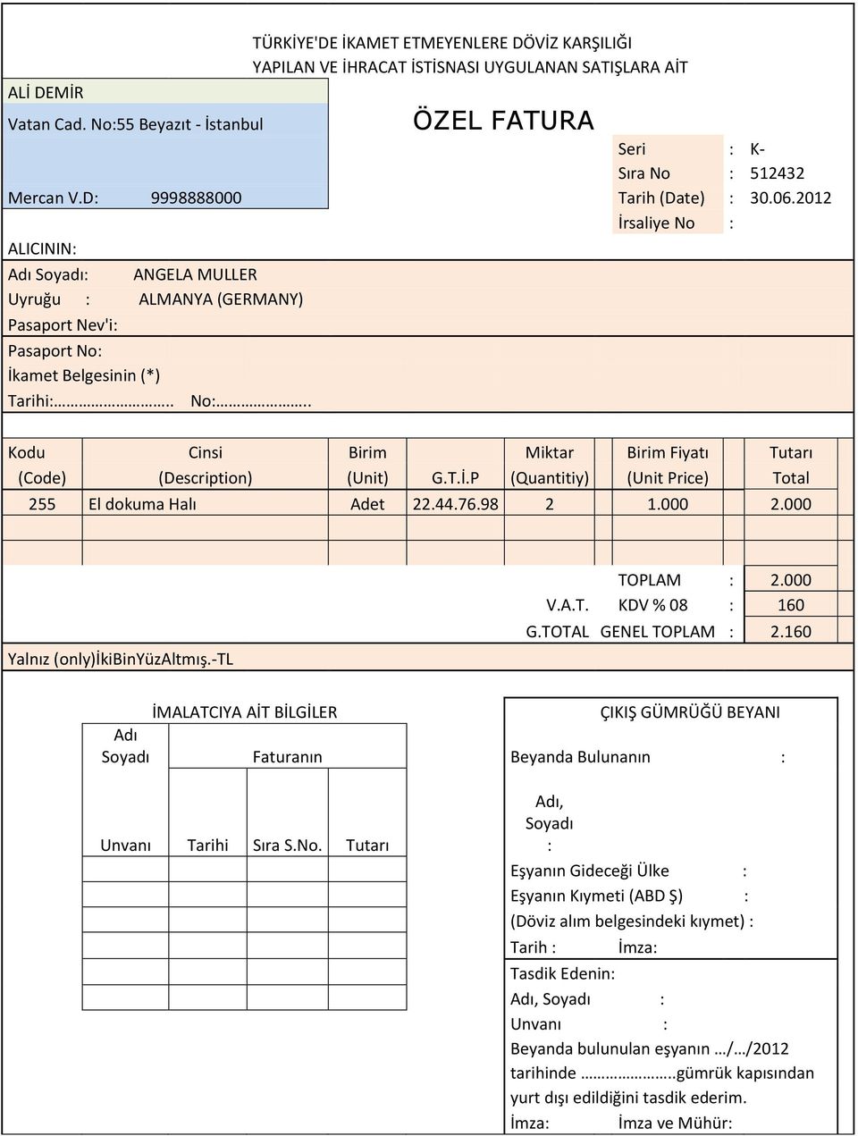 İkamet Belgesinin (*) Tarihi:.. No:.. Kodu Cinsi Birim Miktar Birim Fiyatı Tutarı (Code) (Description) (Unit) G.T.İ.P (Quantitiy) (Unit Price) Total 255 El dokuma Halı Adet 22.44.76.98 2 1.000 2.