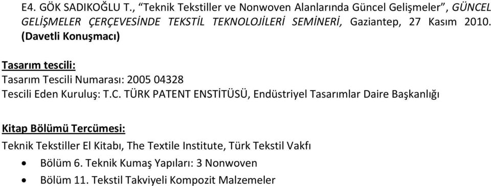 Gaziantep, 27 Kasım 2010. (Davetli Konuşmacı) Tasarım tescili: Tasarım Tescili Numarası: 2005 04328 Tescili Eden Kuruluş: T.C.