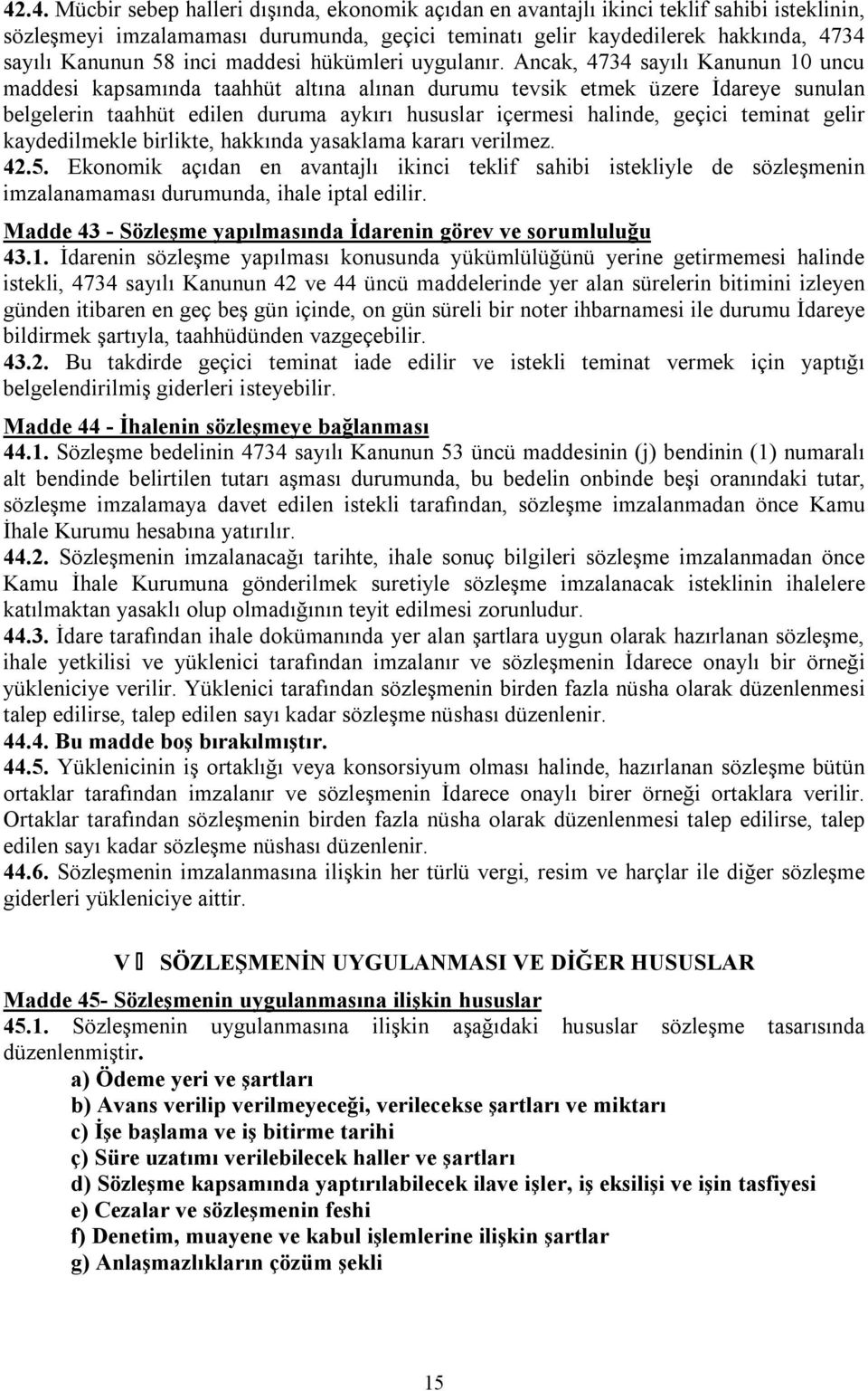 Ancak, 4734 sayılı Kanunun 10 uncu maddesi kapsamında taahhüt altına alınan durumu tevsik etmek üzere İdareye sunulan belgelerin taahhüt edilen duruma aykırı hususlar içermesi halinde, geçici teminat