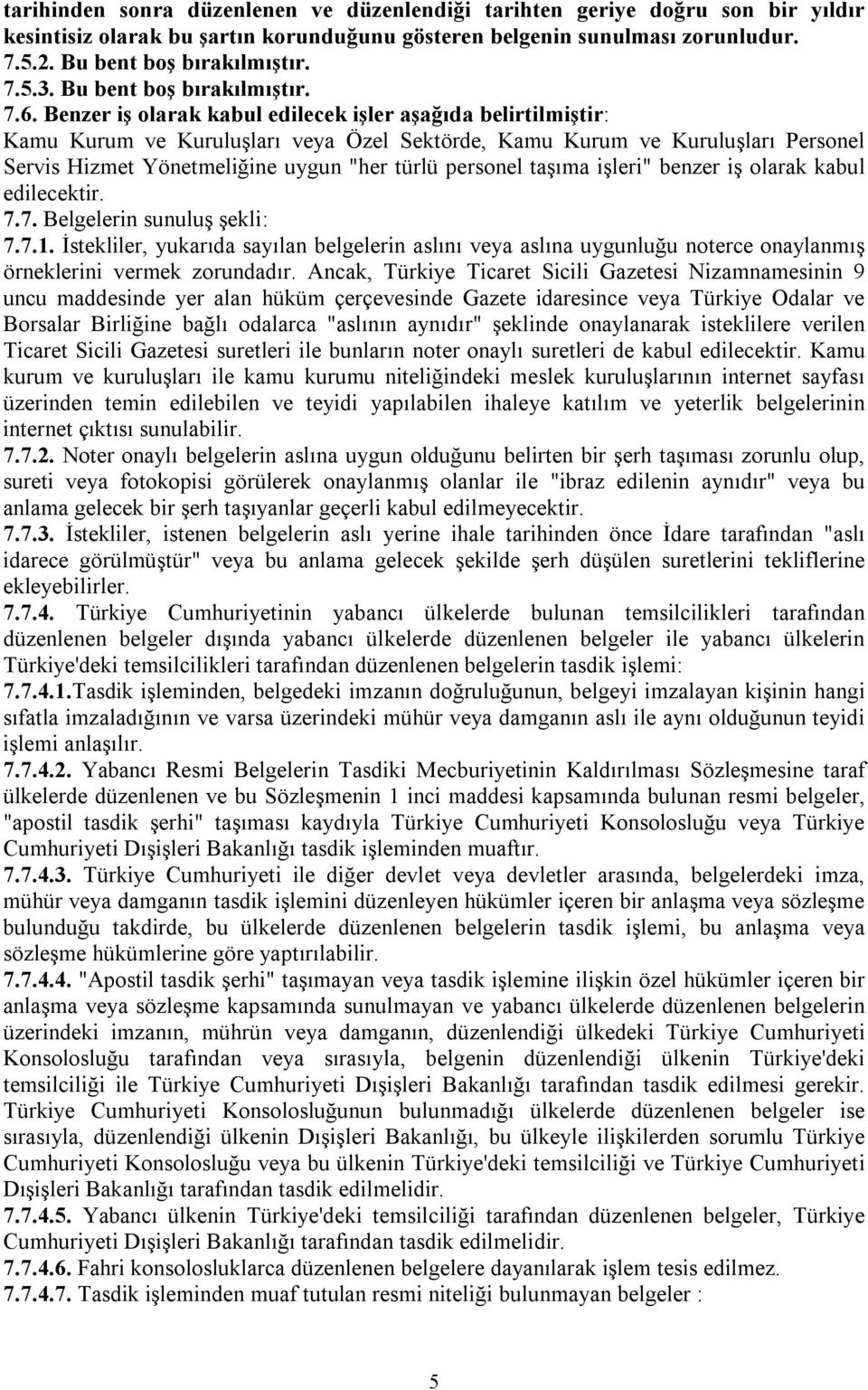 Benzer iş olarak kabul edilecek işler aşağıda belirtilmiştir: Kamu Kurum ve Kuruluşları veya Özel Sektörde, Kamu Kurum ve Kuruluşları Personel Servis Hizmet Yönetmeliğine uygun "her türlü personel