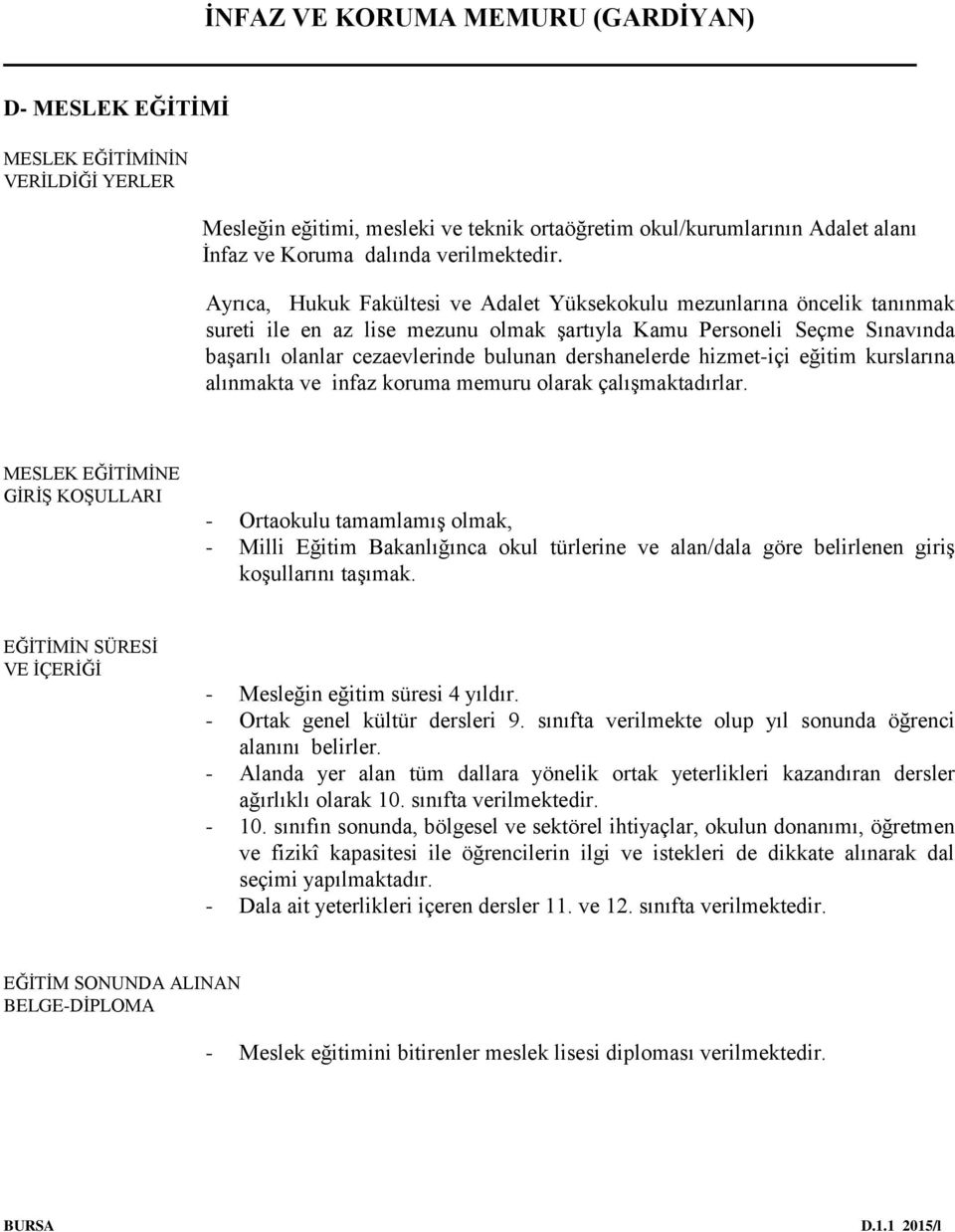 dershanelerde hizmet-içi eğitim kurslarına alınmakta ve infaz koruma memuru olarak çalışmaktadırlar.