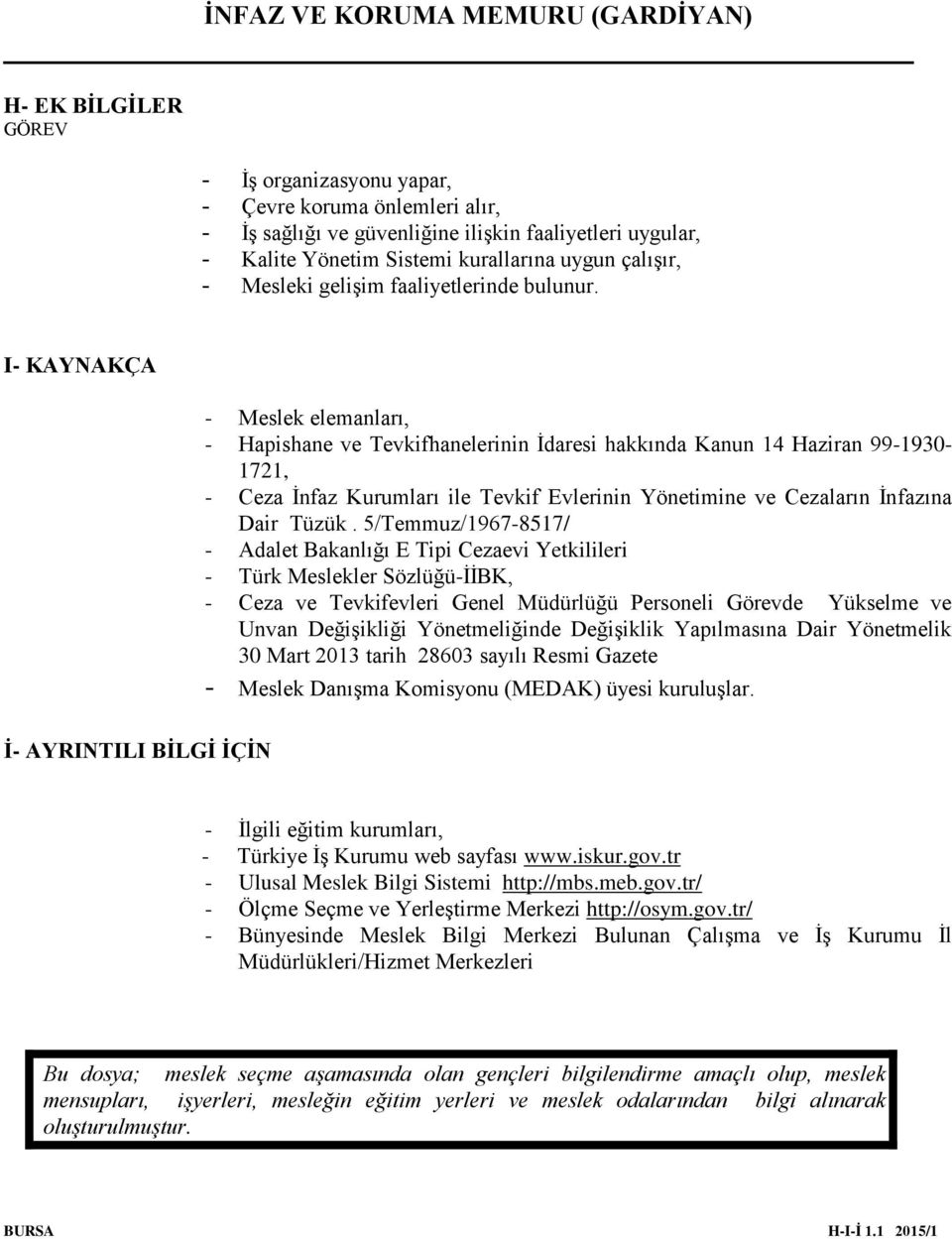 I- KAYNAKÇA İ- AYRINTILI BİLGİ İÇİN - Meslek elemanları, - Hapishane ve Tevkifhanelerinin İdaresi hakkında Kanun 14 Haziran 99-1930- 1721, - Ceza İnfaz Kurumları ile Tevkif Evlerinin Yönetimine ve