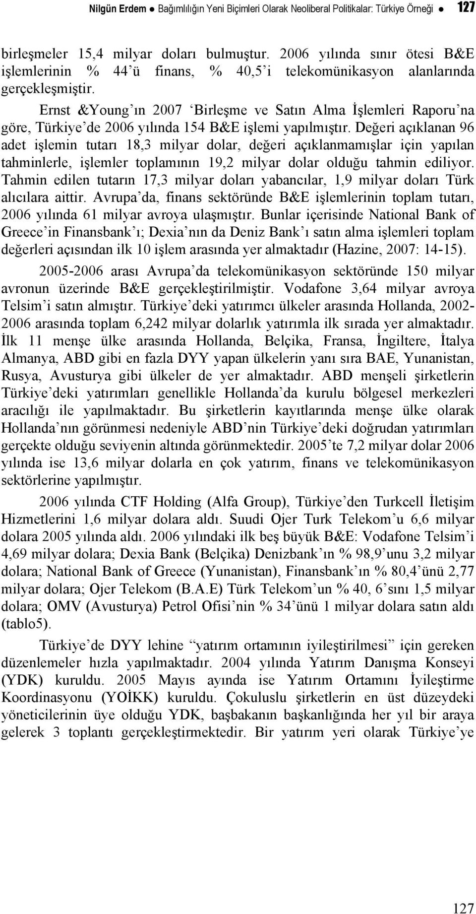 Ernst &Young ın 2007 Birleşme ve Satın Alma İşlemleri Raporu na göre, Türkiye de 2006 yılında 154 B&E işlemi yapılmıştır.