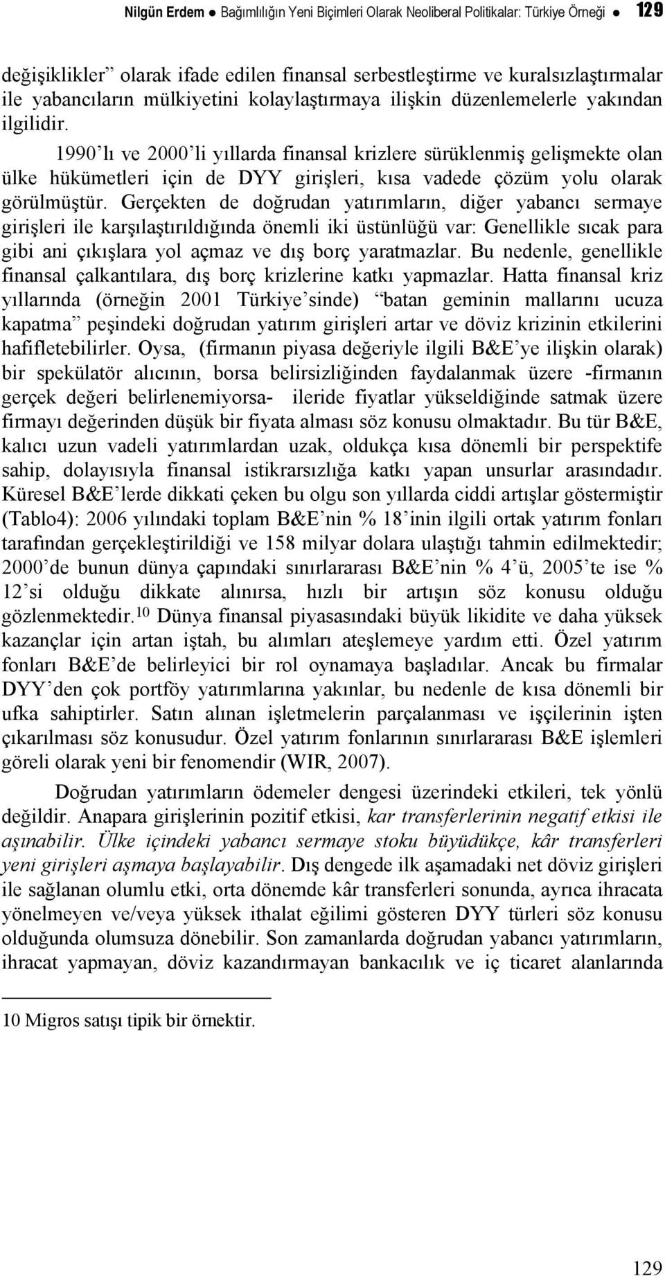 1990 lı ve 2000 li yıllarda finansal krizlere sürüklenmiş gelişmekte olan ülke hükümetleri için de DYY girişleri, kısa vadede çözüm yolu olarak görülmüştür.