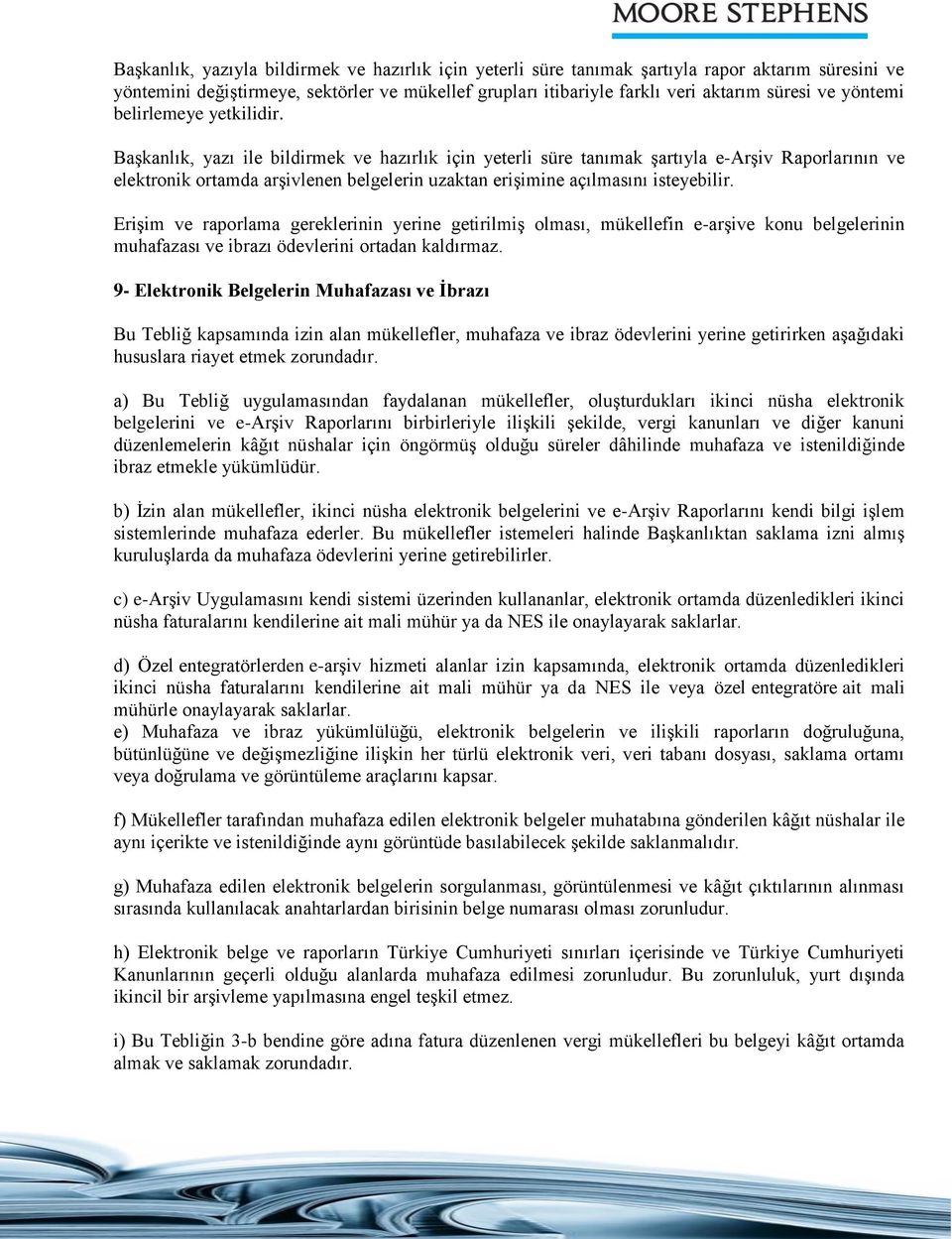 Başkanlık, yazı ile bildirmek ve hazırlık için yeterli süre tanımak şartıyla e-arşiv Raporlarının ve elektronik ortamda arşivlenen belgelerin uzaktan erişimine açılmasını isteyebilir.