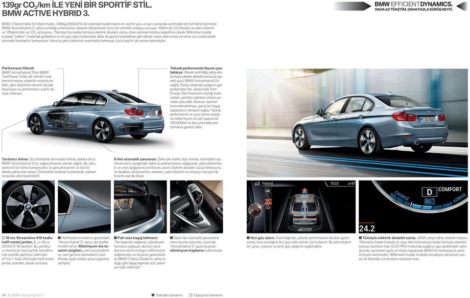 BMW ActiveHybrid 3, üstün çevikliği ve benzersiz tasarımı birleştirerek öncü bir verimlilik anlayışı sunuyor: 100km de 5,9 litreden az yakıt tüketimi ve 139g/km den az CO 2 emisyonu.