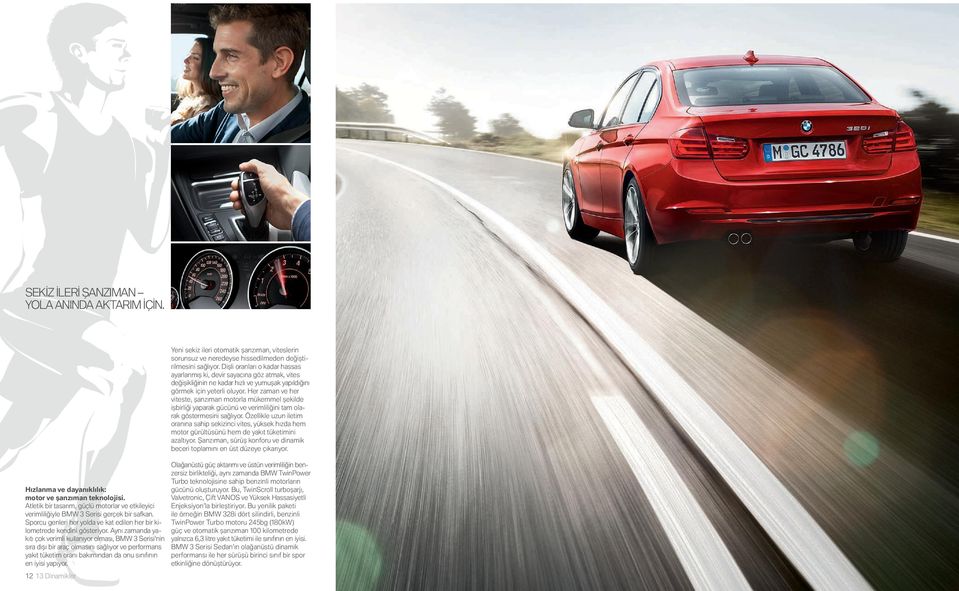 Aynı zamanda yakıtı çok verimli kullanıyor olması, BMW 3 Serisi nin sıra dışı bir araç olmasını sağlıyor ve performans yakıt tüketim oranı bakımından da onu sınıfının en iyisi yapıyor.