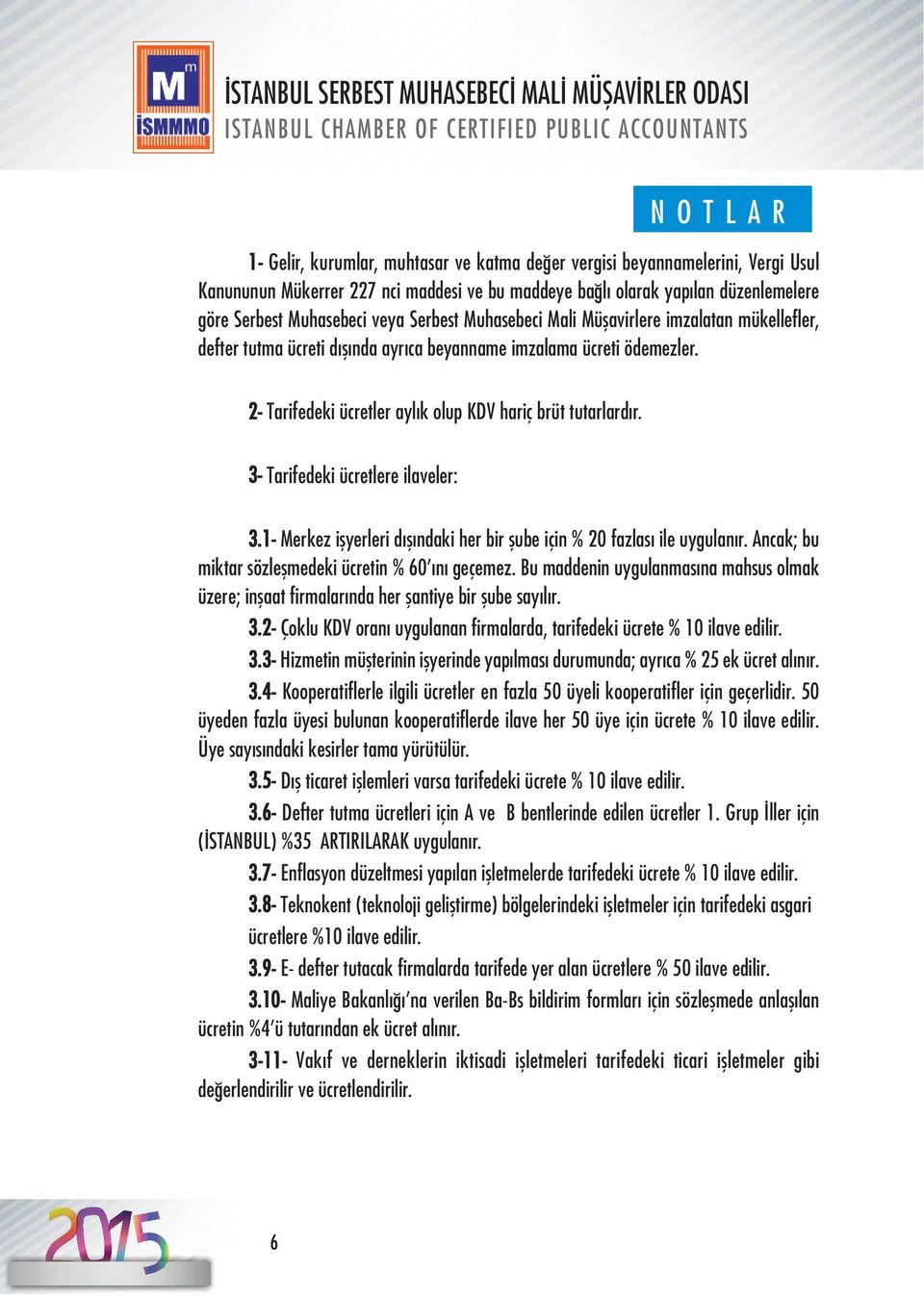 3- Tarifedeki ücretlere ilaveler: 3.1- Merkez işyerleri dışındaki her bir şube için % 20 fazlası ile uygulanır. Ancak; bu miktar sözleşmedeki ücretin % 60 ını geçemez.