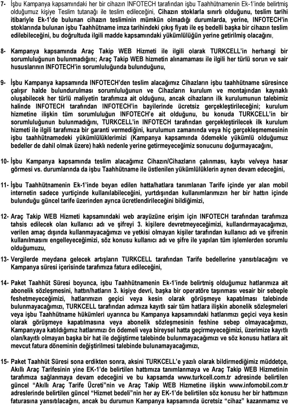 cihazın teslim edilebileceğini, bu doğrultuda ilgili madde kapsamındaki yükümlülüğün yerine getirilmiş olacağını, 8- Kampanya kapsamında Araç Takip WEB Hizmeti ile ilgili olarak TURKCELL in herhangi